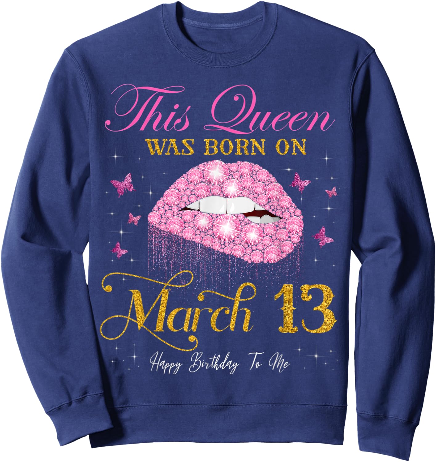 This Queen Was Born on March 13 Happy Birthday To Me Sweatshirt - Sweatshirt | Navy