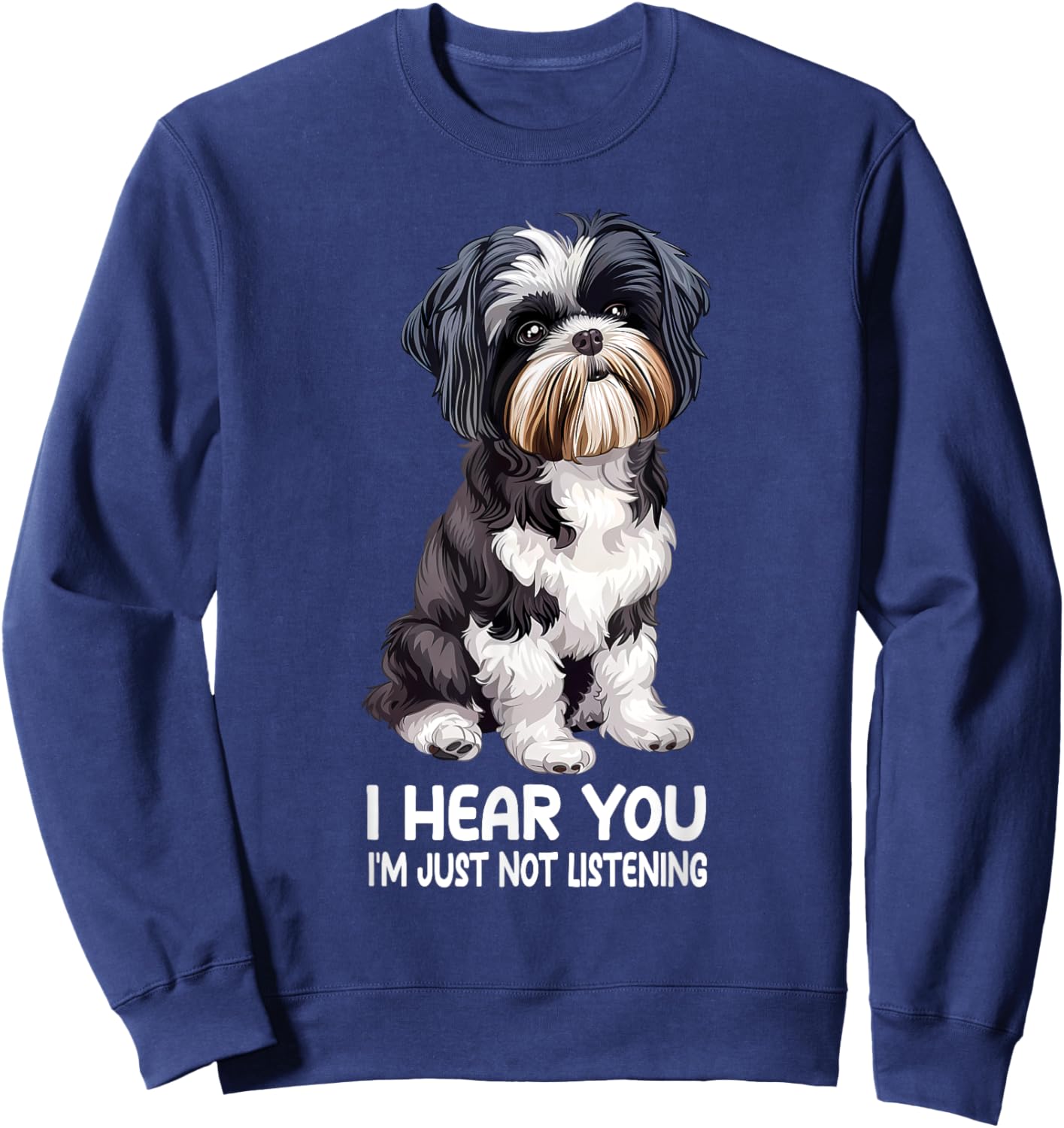 I Hear You Im Just Not Listening Shih Tzu Sweatshirt - Sweatshirt | Navy
