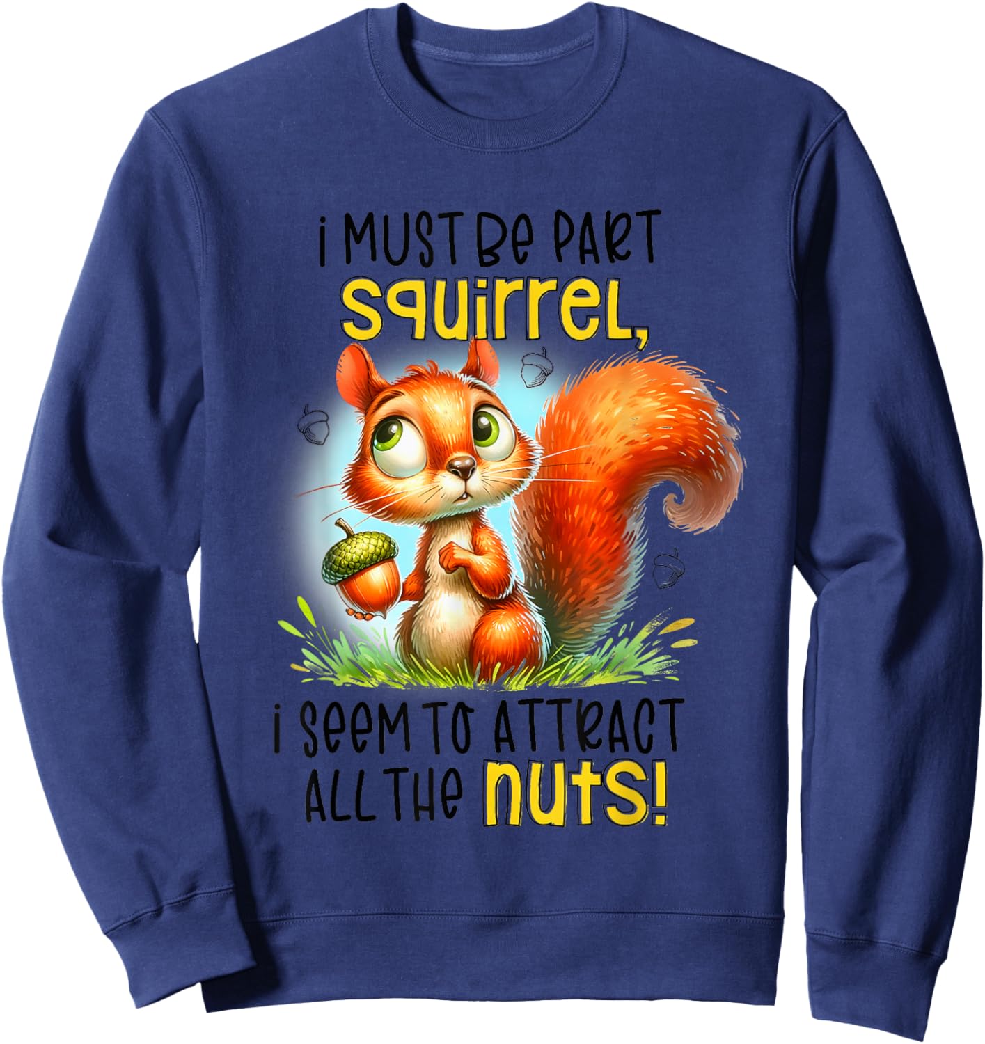 I Must Be Part Squirrel I Seem To Attract All The Nuts Sweatshirt - Sweatshirt | Navy