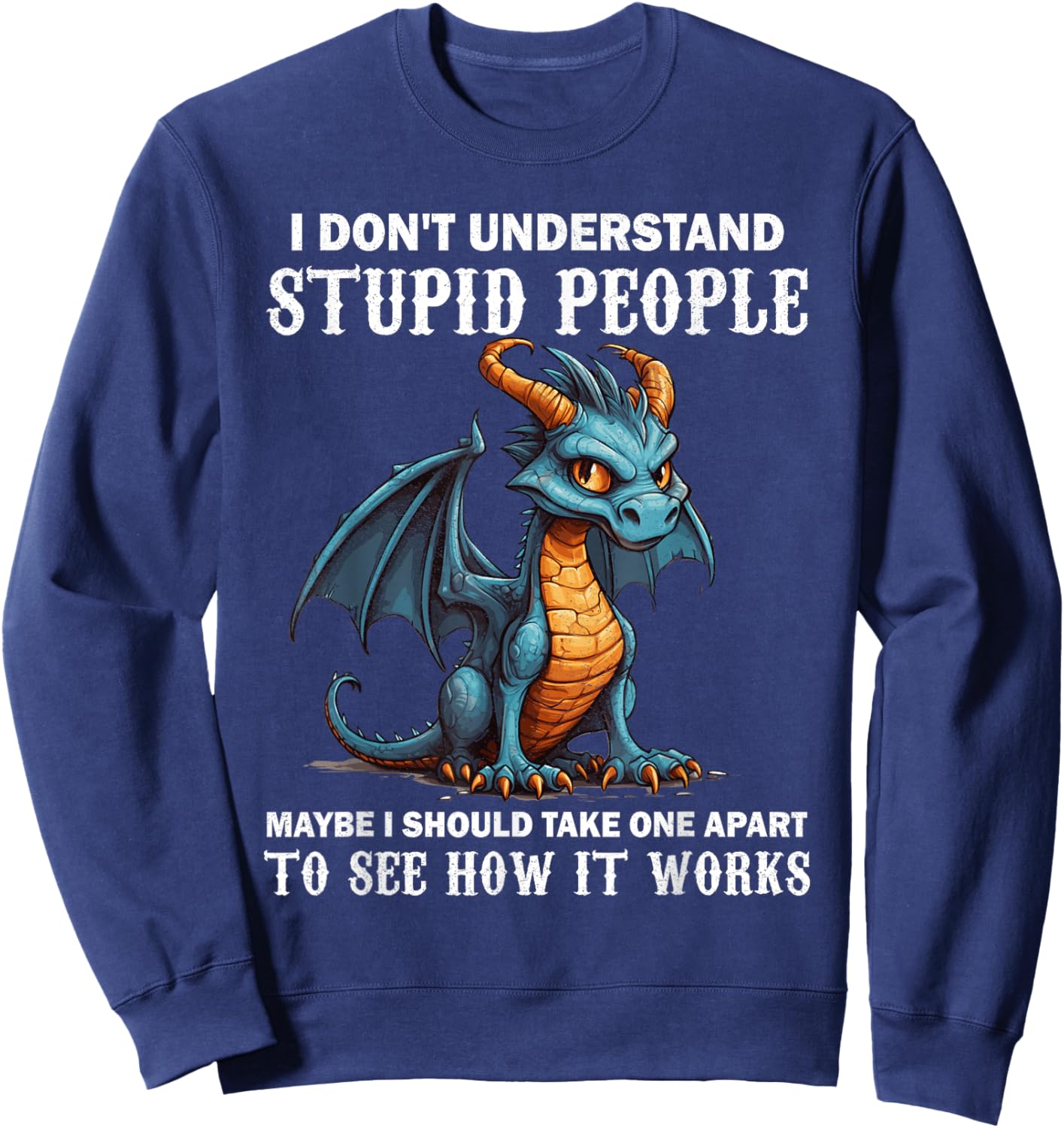I Don't Understand Stupid People Cute Dragons Lover Funny Sweatshirt - Sweatshirt | Navy
