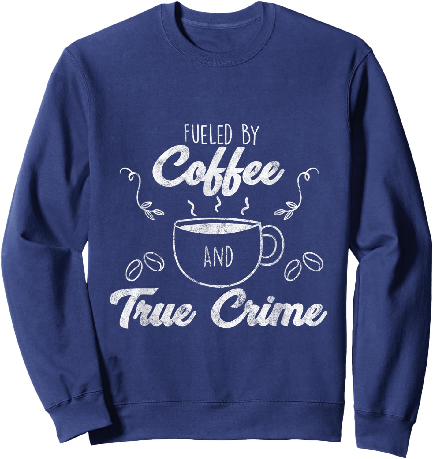Fueled By Coffee Lover And True Crime Podcast Graphic Gift Sweatshirt - Sweatshirt | Navy