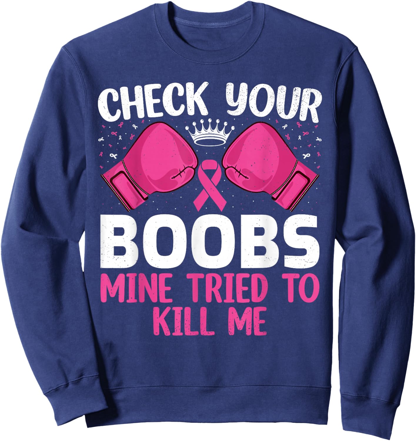 Check Your Boobs Mine Tried To Kill Me Breast Cancer Warrior Sweatshirt - Sweatshirt | Navy