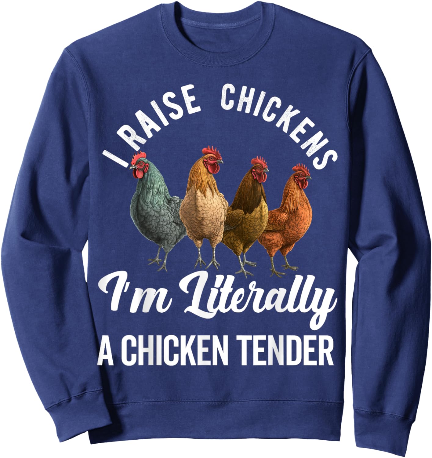 I Raise Chickens I'm Literally a Chicken Tender Funny Sweatshirt - Sweatshirt | Navy