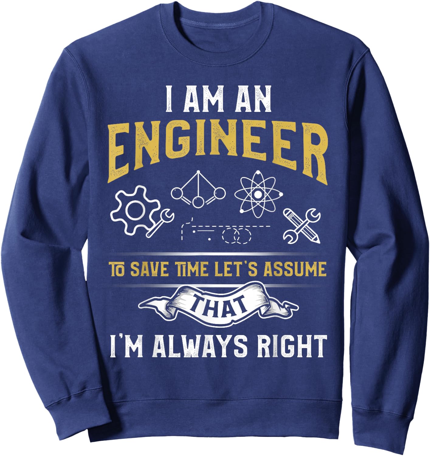 I'm An Engineer To Save Time Let's Assume I'm Always Right Sweatshirt - Sweatshirt | Navy