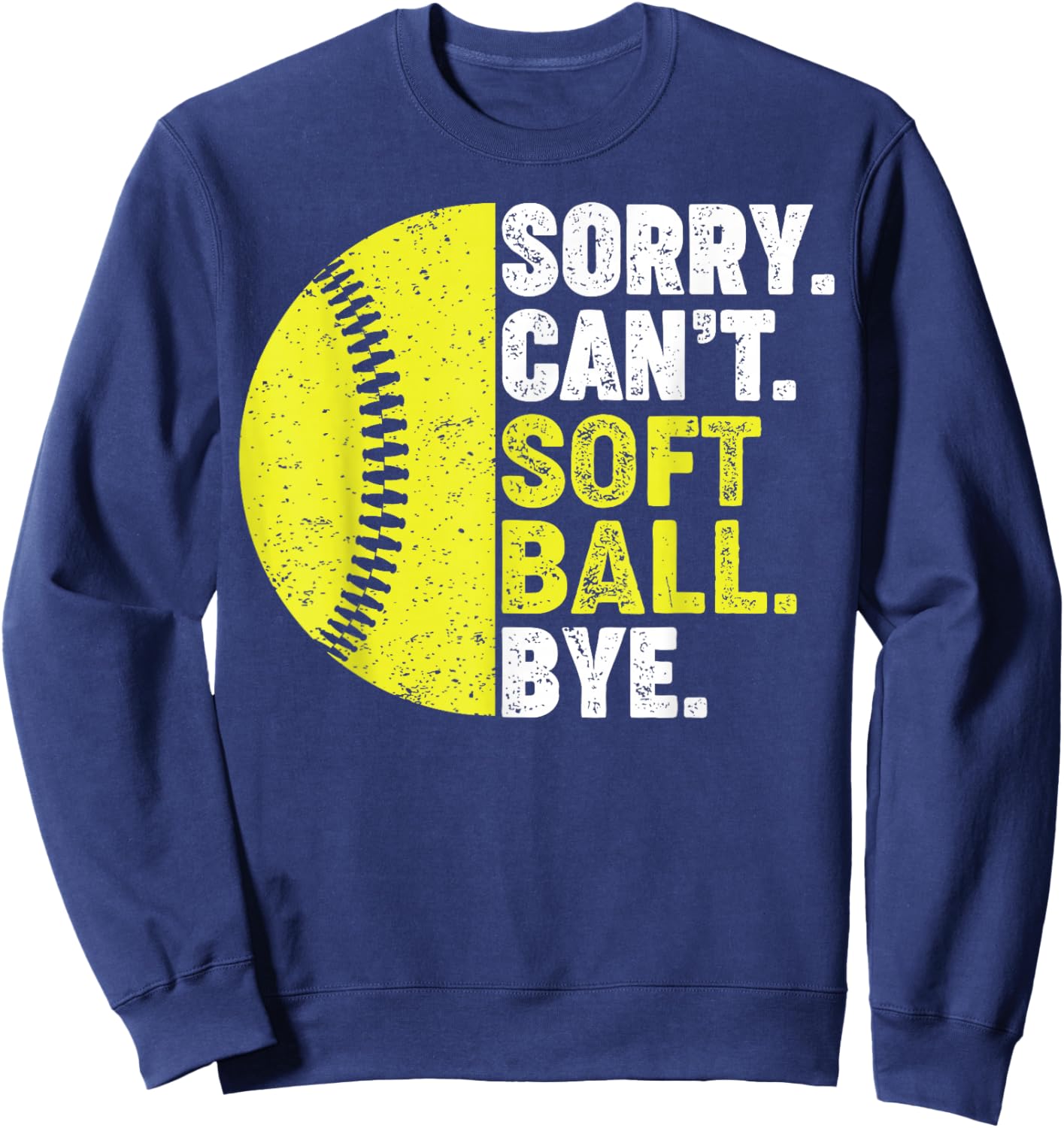 Sorry Can't Softball Bye Adult Humor Saying Girls Mom Funny Sweatshirt - Sweatshirt | Navy
