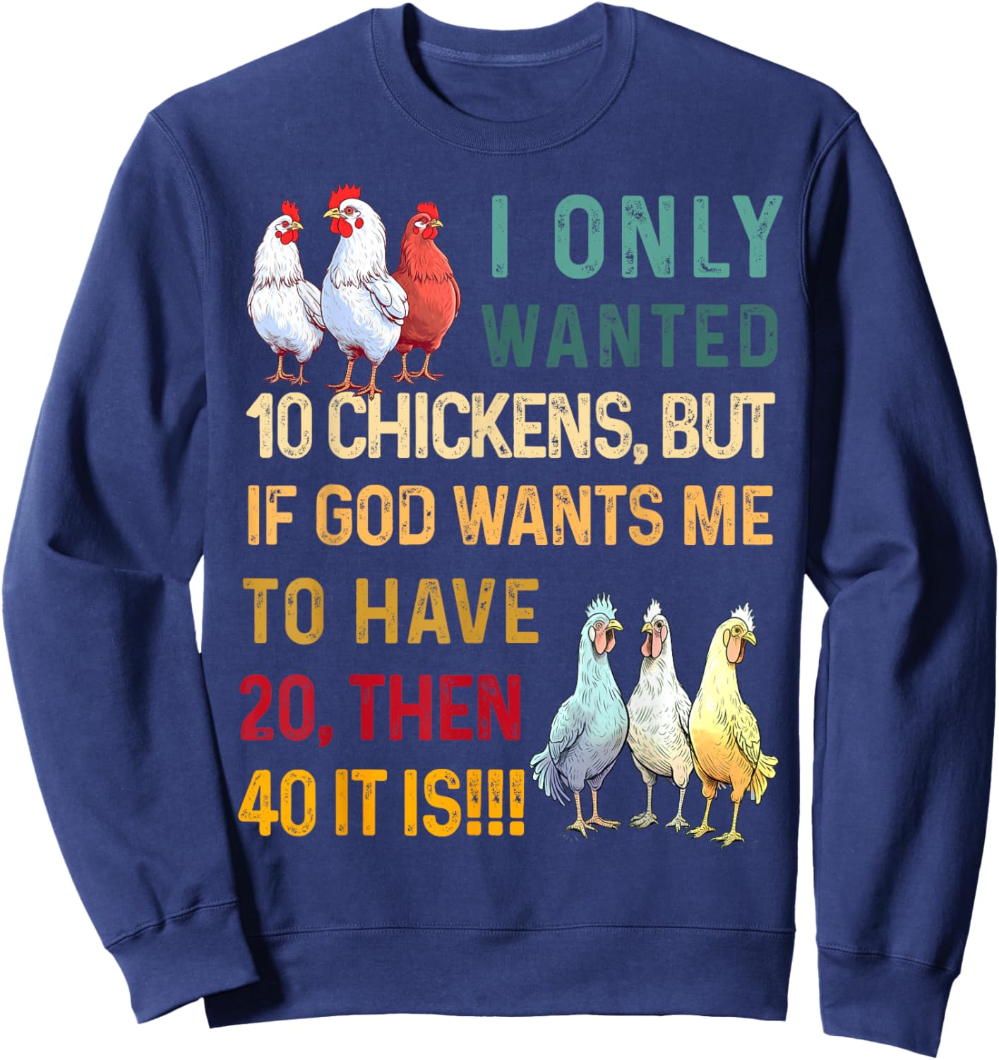 I Only Wanted 10 Chickens But if God Wants Me to Have 20 Sweatshirt - Sweatshirt | Navy