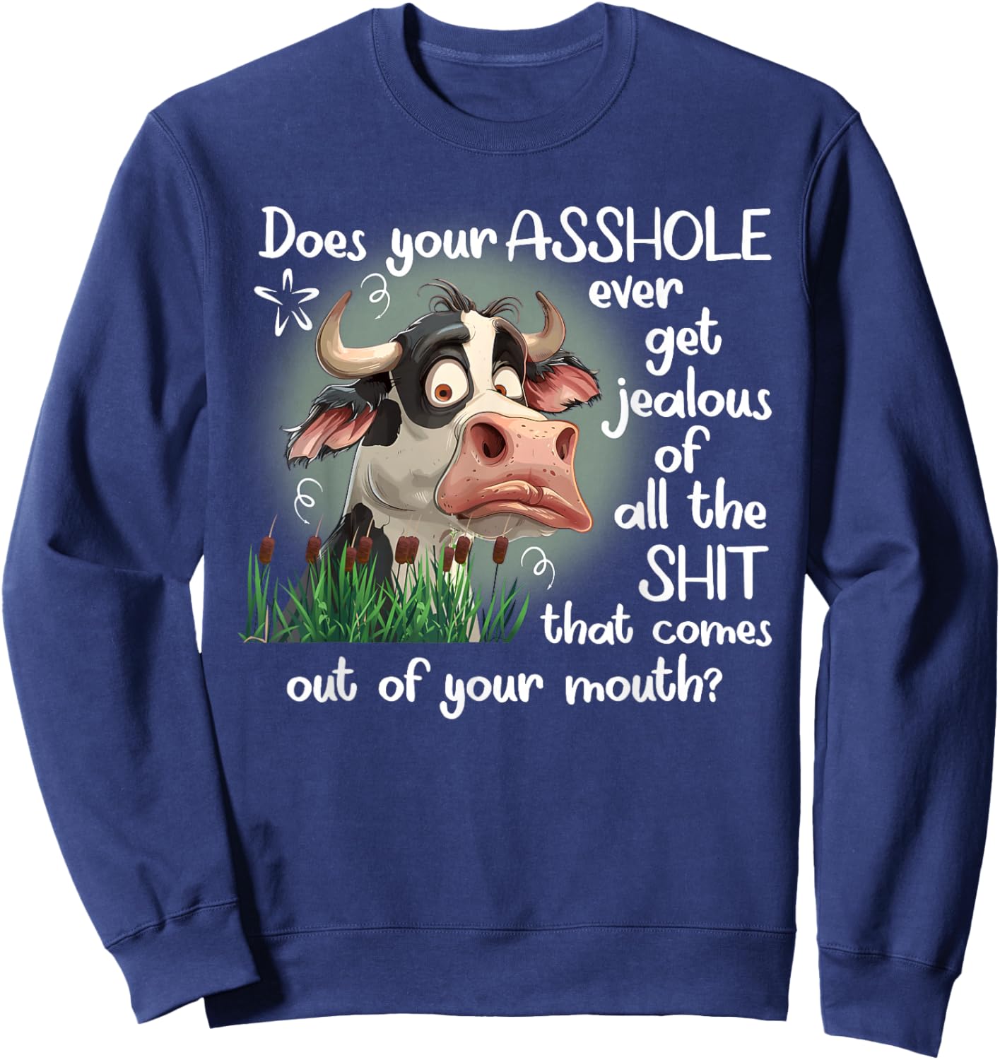 Cow Does Your Asshole Get Jealous of All The Sht Sweatshirt - Sweatshirt | Navy