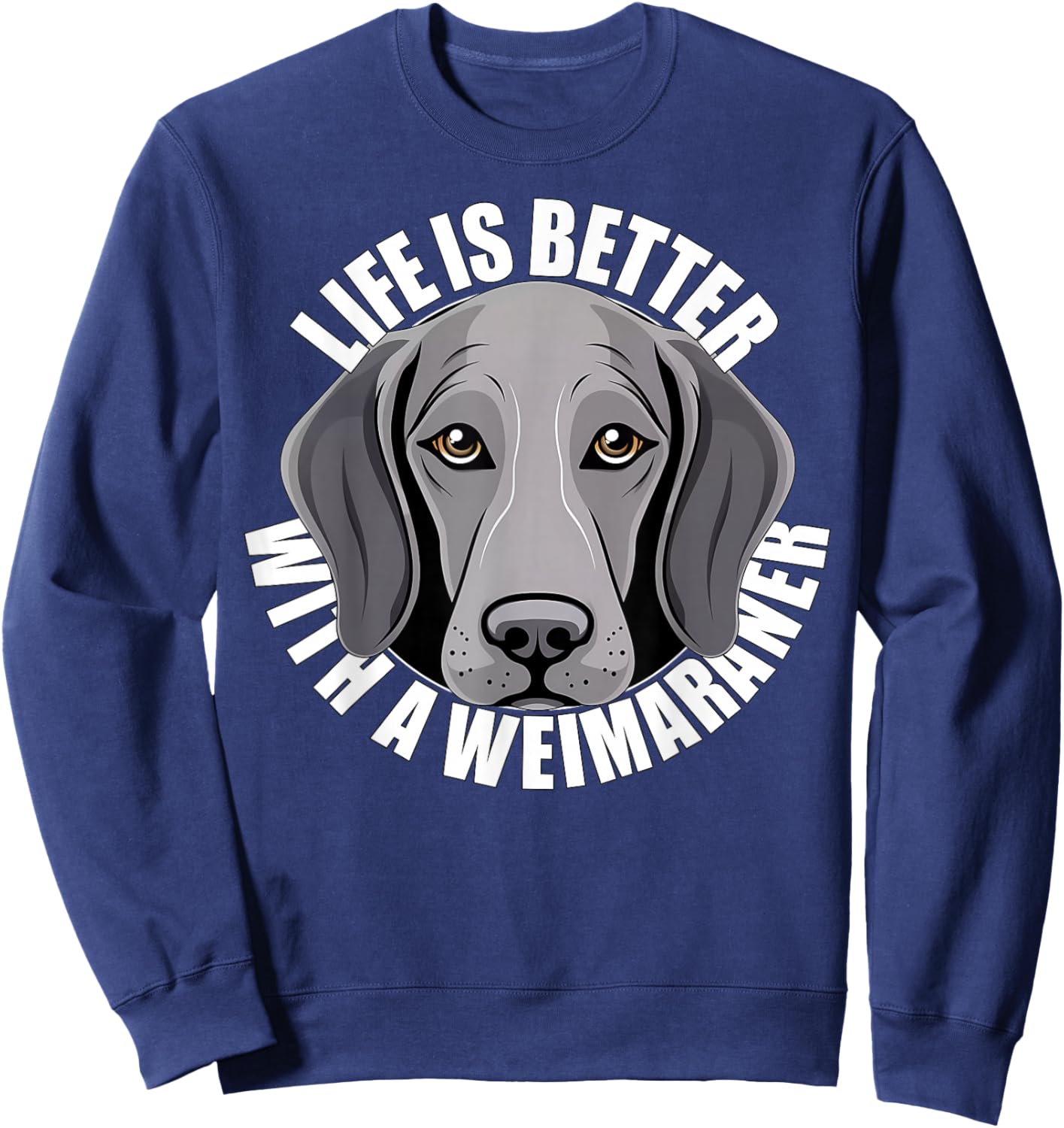 Weimaraner Lover Life is Better With a Weimaraner Dog Face Sweatshirt - Sweatshirt | Navy