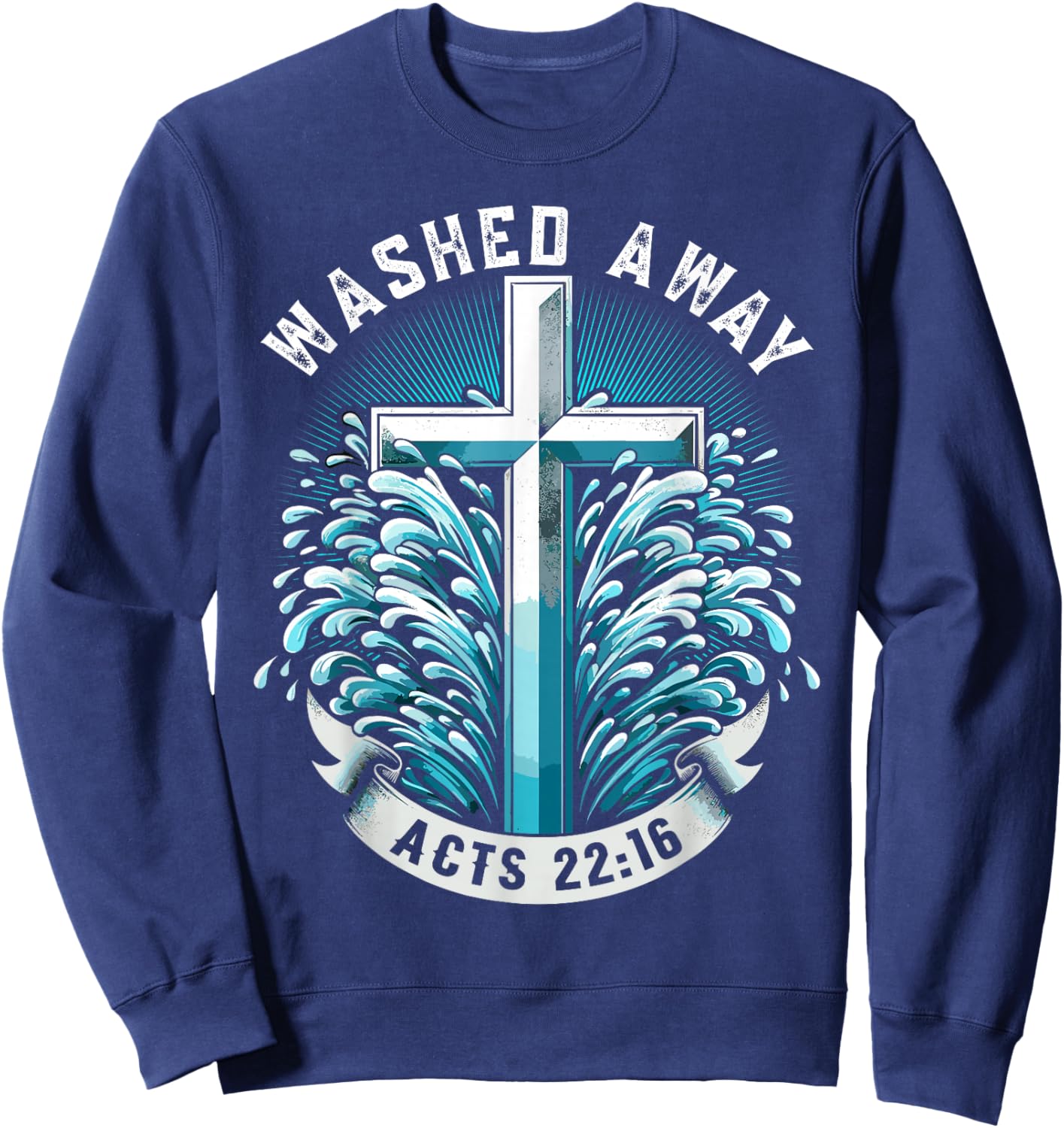 Baptism Washed Away Acts 22:16 Quote Baptized Water Cross Sweatshirt - Sweatshirt | Navy