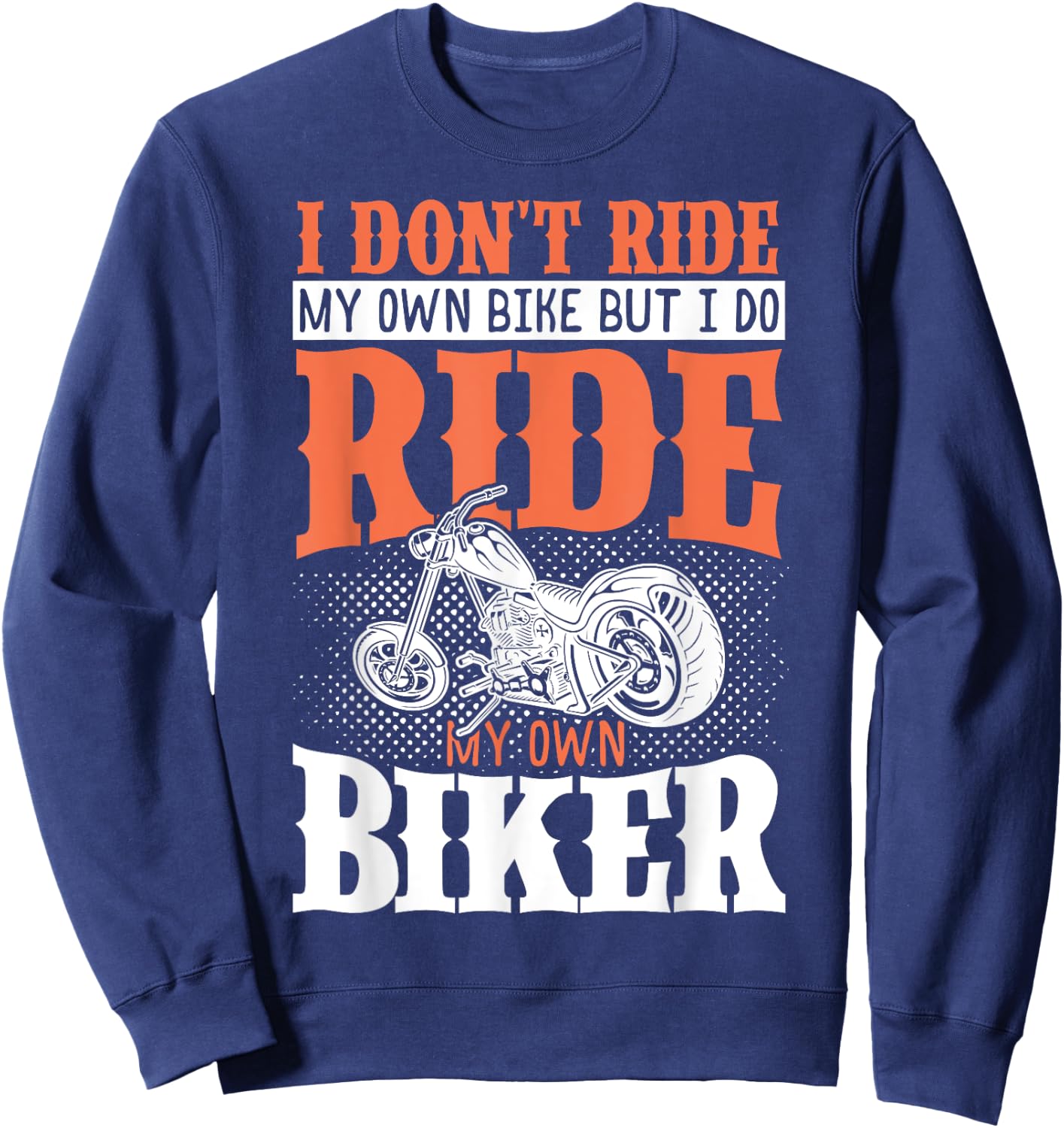 I Dont Ride My Own Bike But I Do Ride My Own Biker Sweatshirt - Sweatshirt | Navy