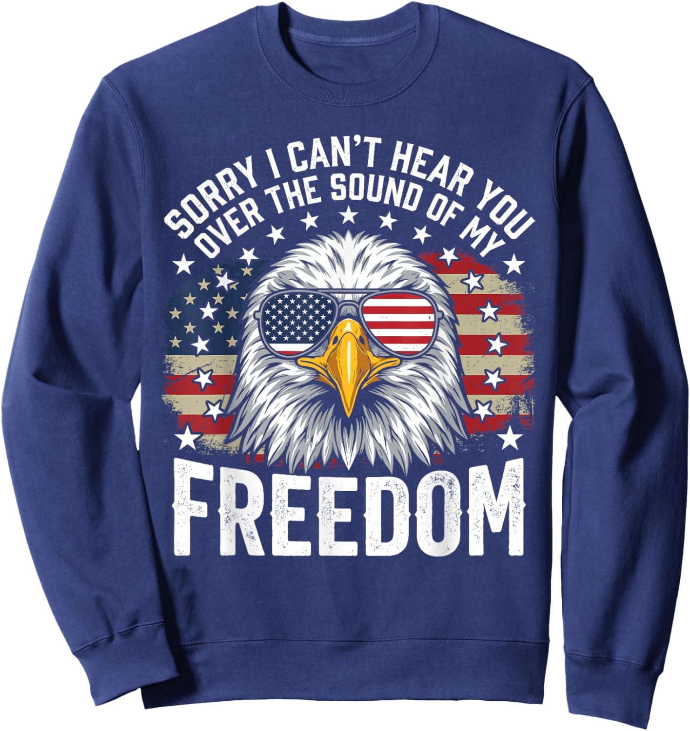 Sorry I Can't Hear You Eagle American Flag 4th of July Sweatshirt - Sweatshirt | Navy