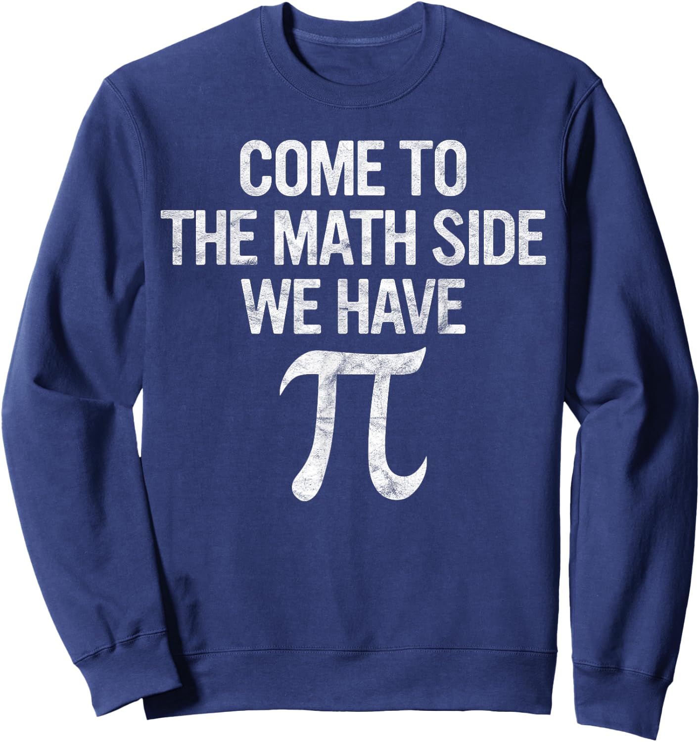 Come to Math Side We Have Pi Gift Math Student Geek Pi Day Sweatshirt - Sweatshirt | Navy