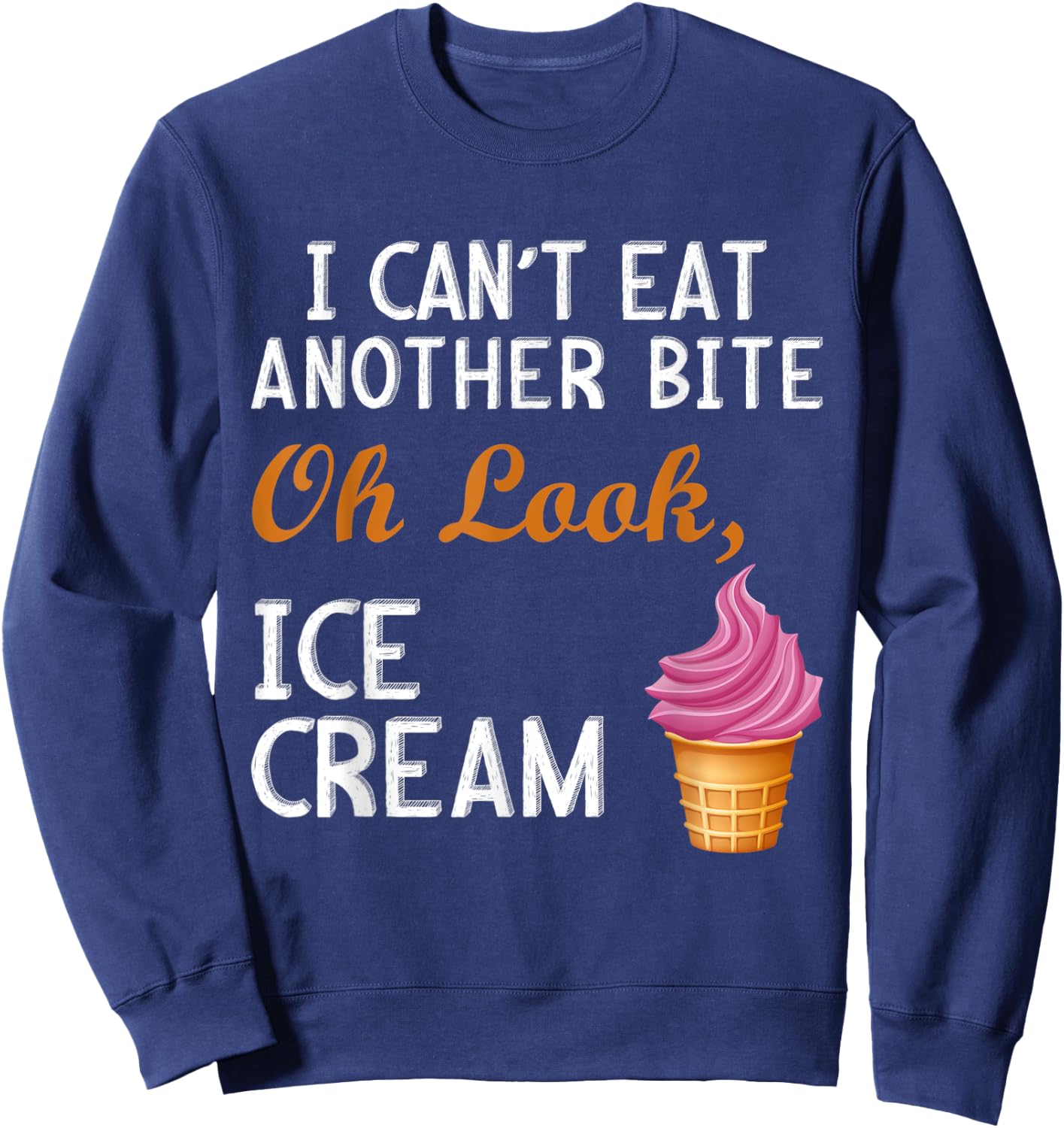 I Can't Eat Another Bite Oh Look Ice Cream Sweatshirt - Sweatshirt | Navy