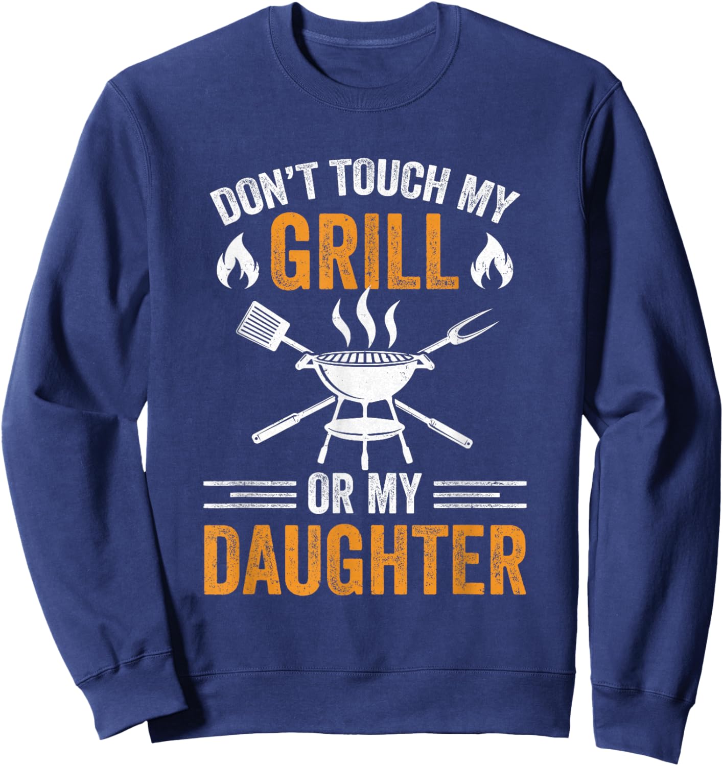 Don't Touch My Grill Or My Daughter Bbq Funny Grilling Dad Sweatshirt - Sweatshirt | Navy