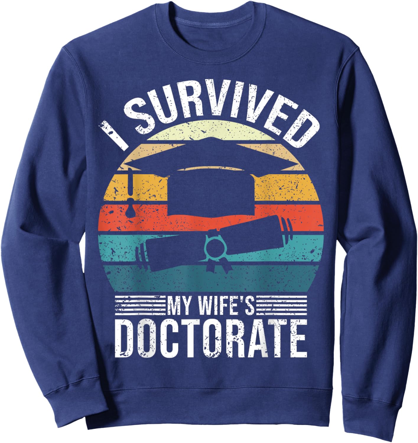 I Survived My Wife's Doctorate Husband Doctoral Degree Sweatshirt - Sweatshirt | Navy