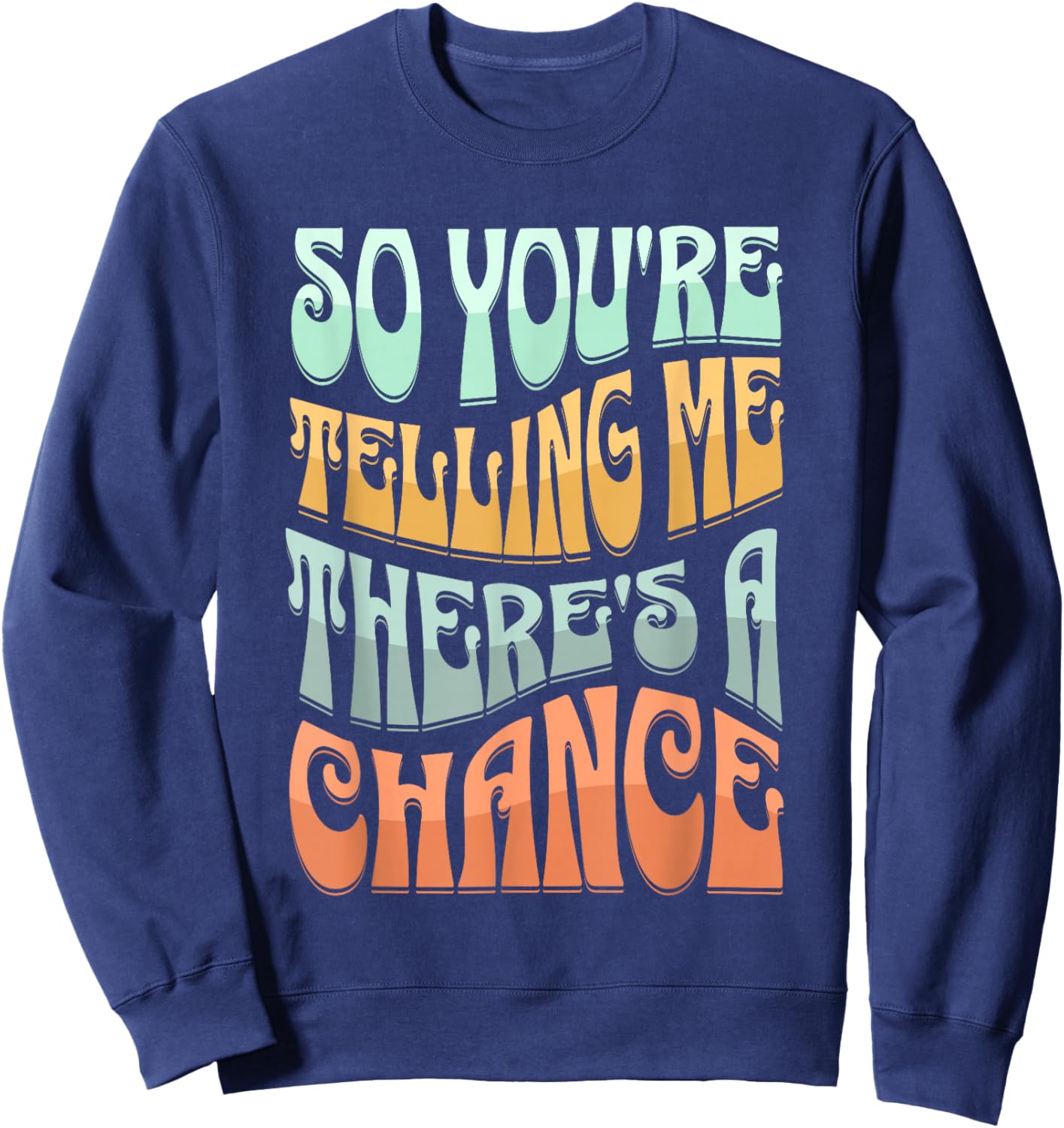 So You're Telling Me There's A Chance Sweatshirt - Sweatshirt | Navy