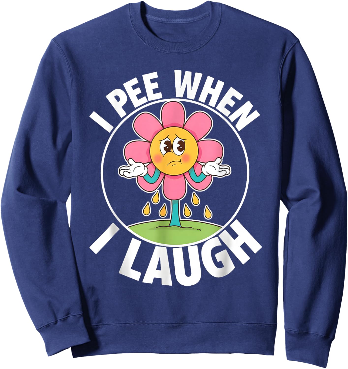 Funny Saying I Pee When I Laugh Flower Fun Pun Gag Women Men Sweatshirt - Sweatshirt | Navy