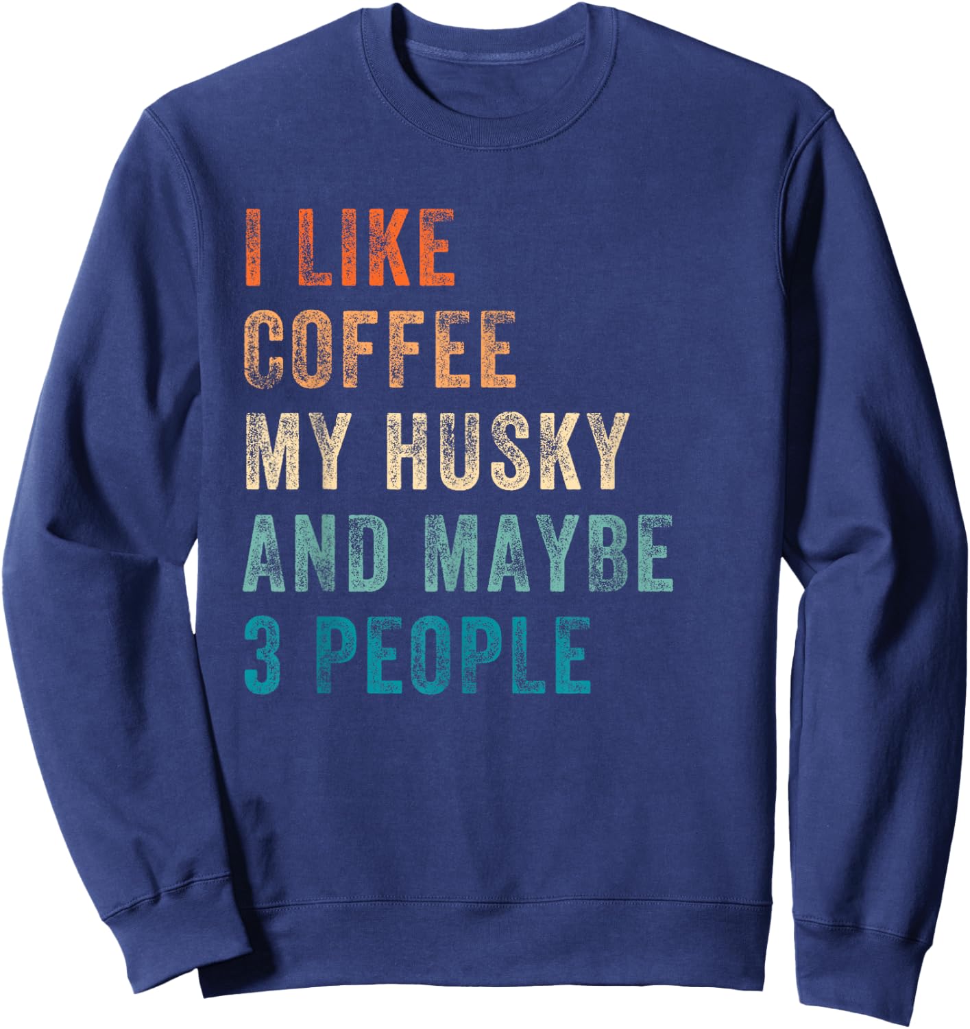 I Like Coffee My Husky And Maybe 3 People Siberian Husky Sweatshirt - Sweatshirt | Navy
