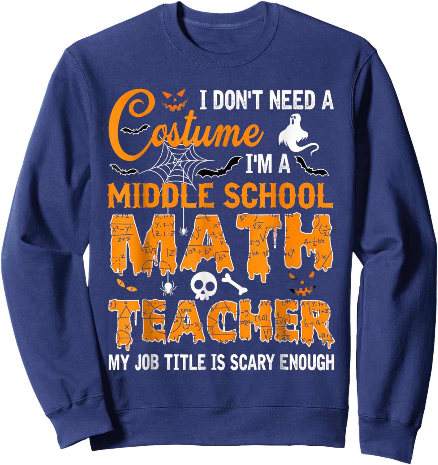 I Don't Need A Costume Middle School Math Teacher Halloween Sweatshirt - Sweatshirt | Navy
