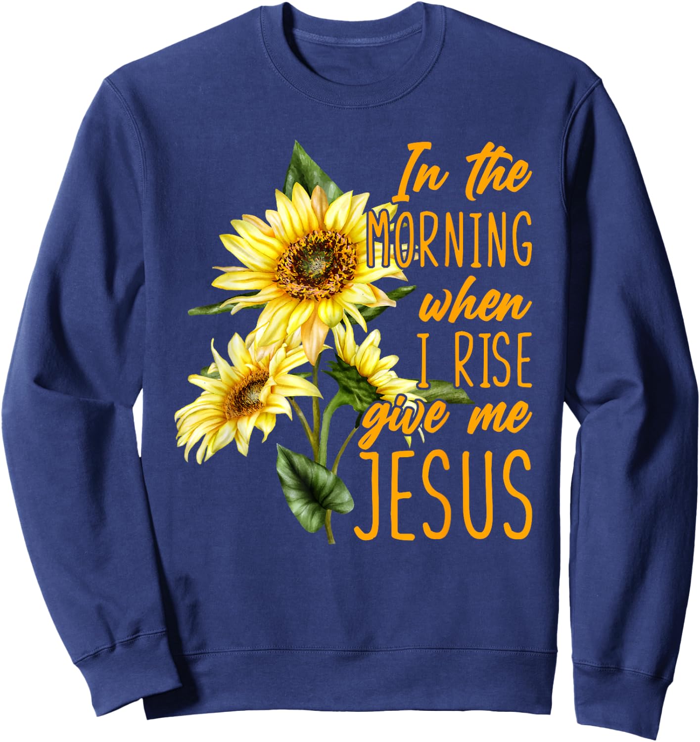 In The Morning When I Rise Give Me Jesus Sunflower Christian Sweatshirt - Sweatshirt | Navy