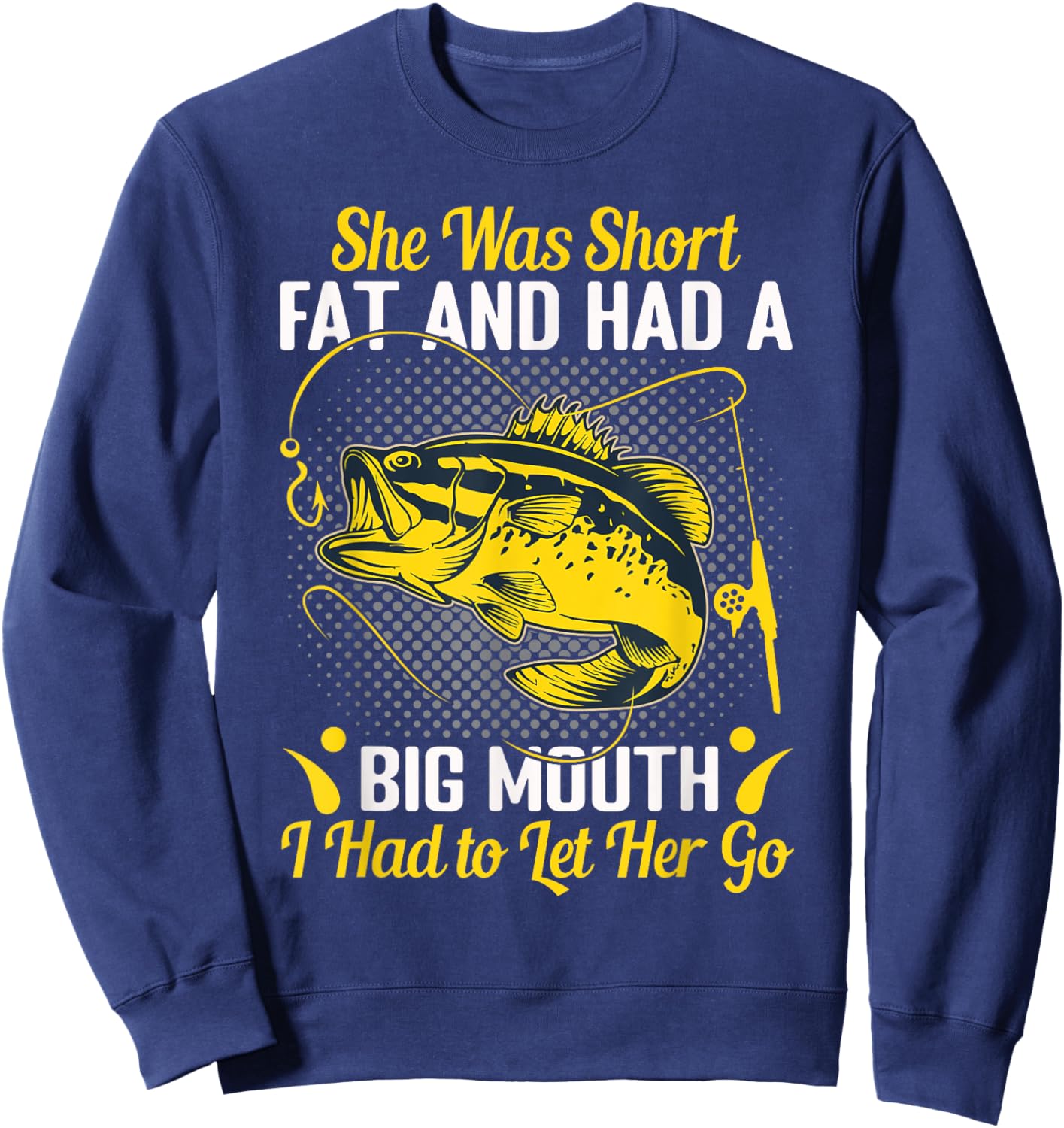 She Was Short Fat and Had a Big Mouth I Had to Let Her Go Sweatshirt - Sweatshirt | Navy