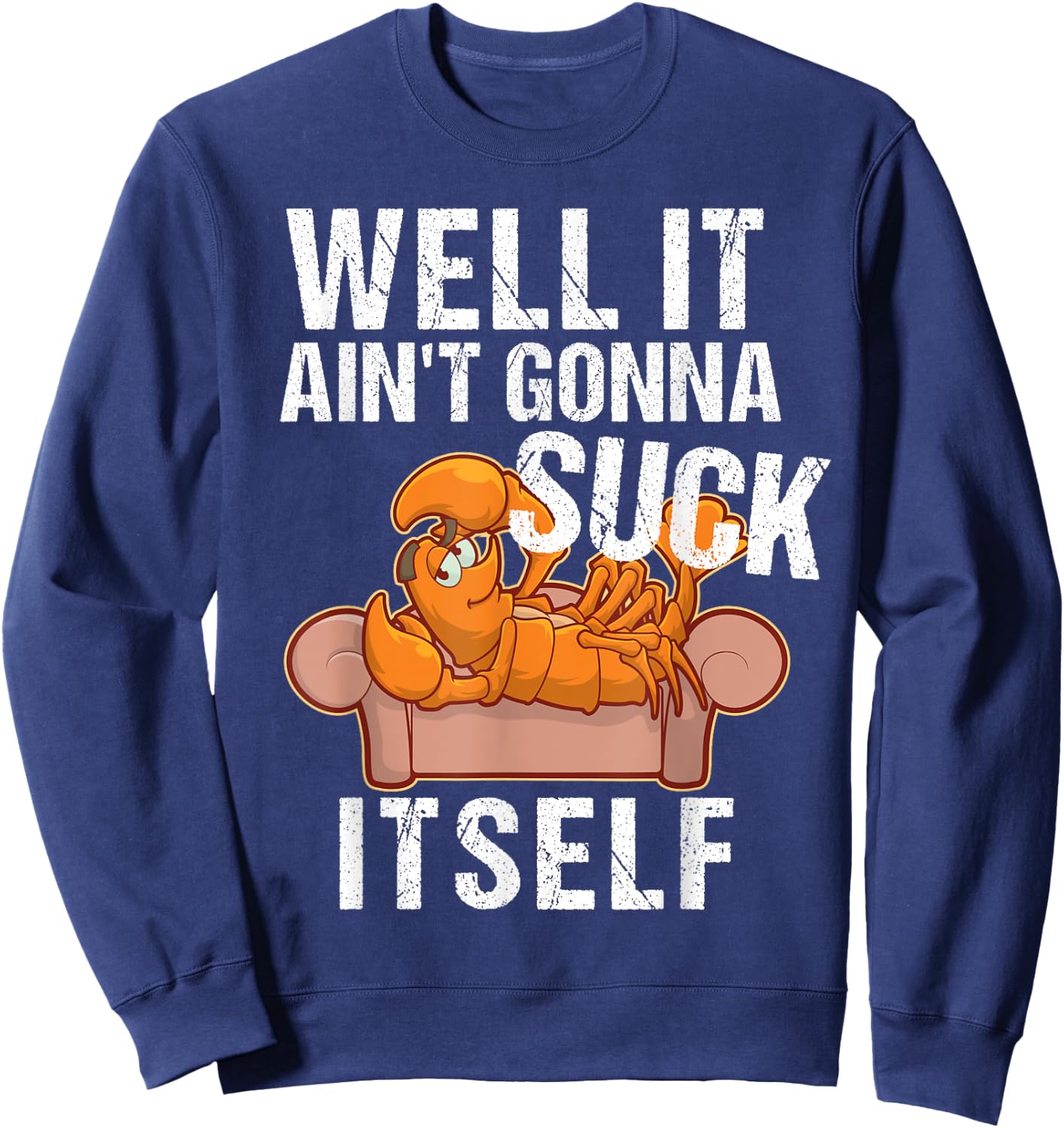 Well It Aint Gonna Suck Itself | Funny Crawfish Shirt Sweatshirt - Sweatshirt | Navy