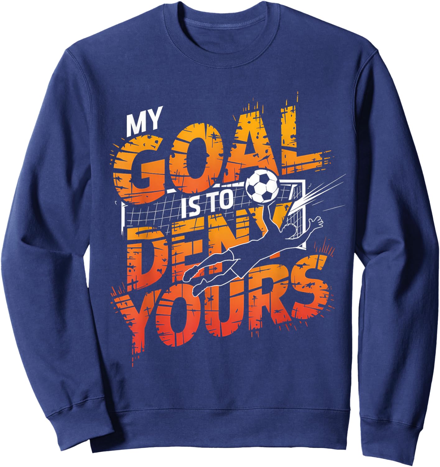 My Goal Is To Deny Yours Soccer Goalie Shirt Goalie Soccer Sweatshirt - Sweatshirt | Navy