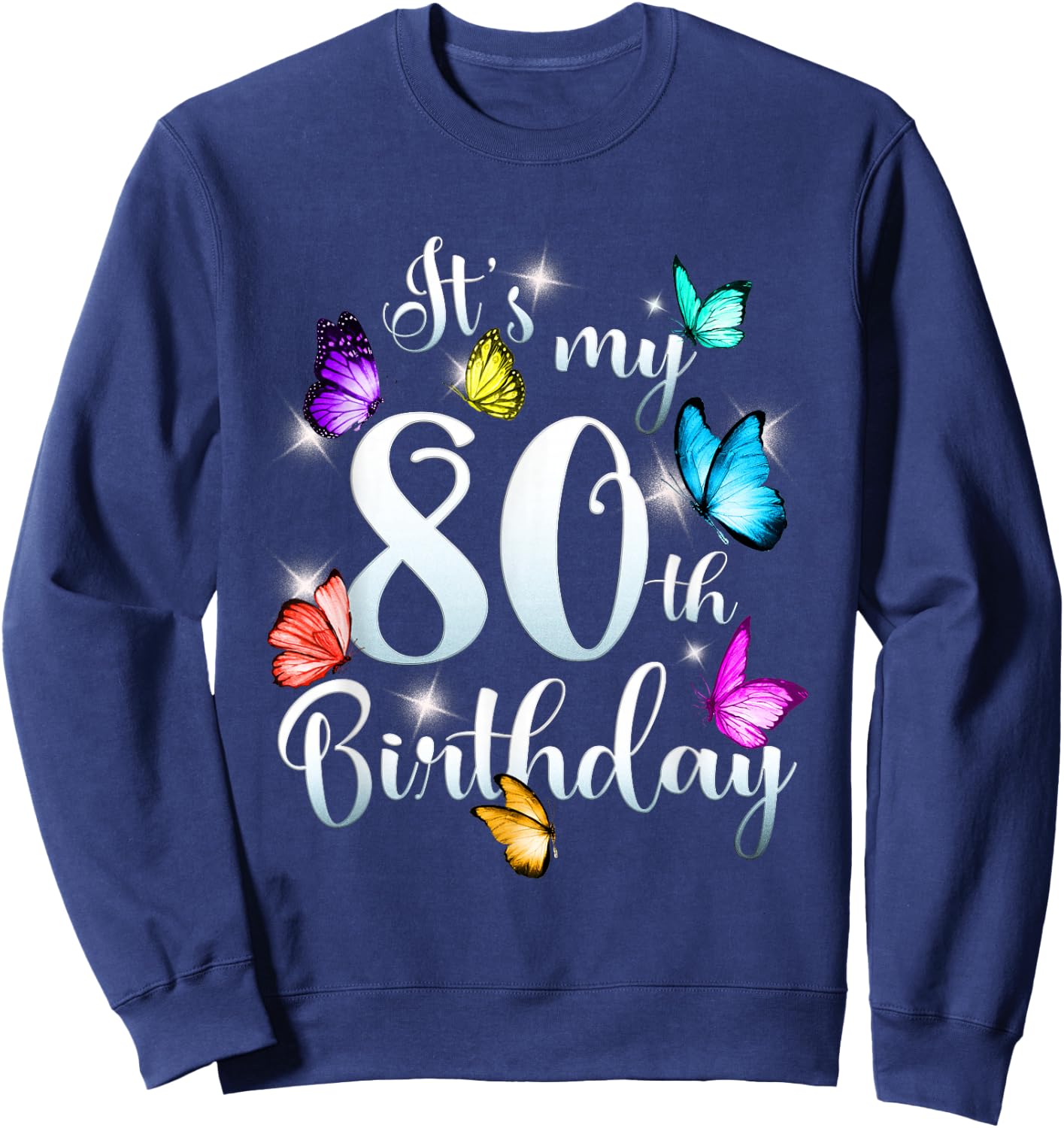 Its My 80th Birthday Shirt Colorful Butterfly Happy Birthday Sweatshirt - Sweatshirt | Navy