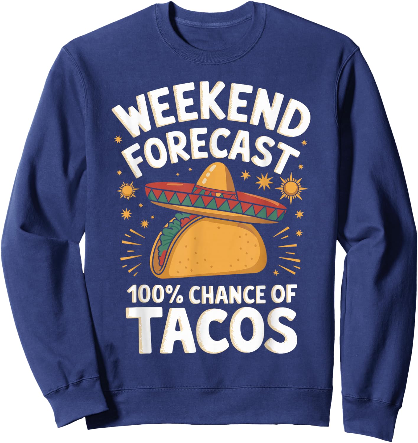Weekend Forecast 100% Chance Of Tacos Funny Taco Lover Sweatshirt - Sweatshirt | Navy