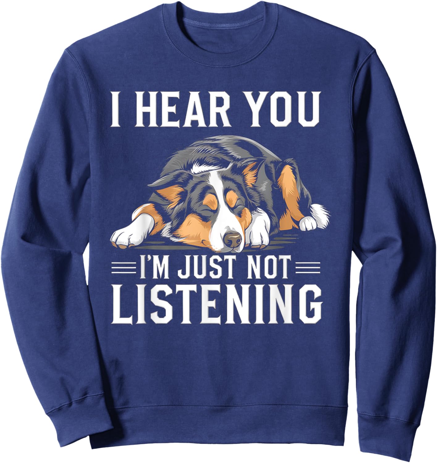 I Hear You I'm Just Not Listening Funny Australian Shepherd Sweatshirt - Sweatshirt | Navy