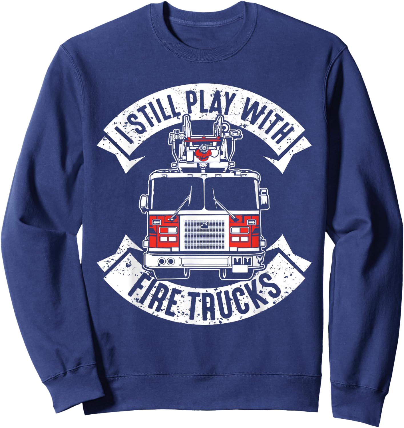 Funny Firefighter Gift Still Plays with Fire Trucks Fireman Sweatshirt - Sweatshirt | Navy