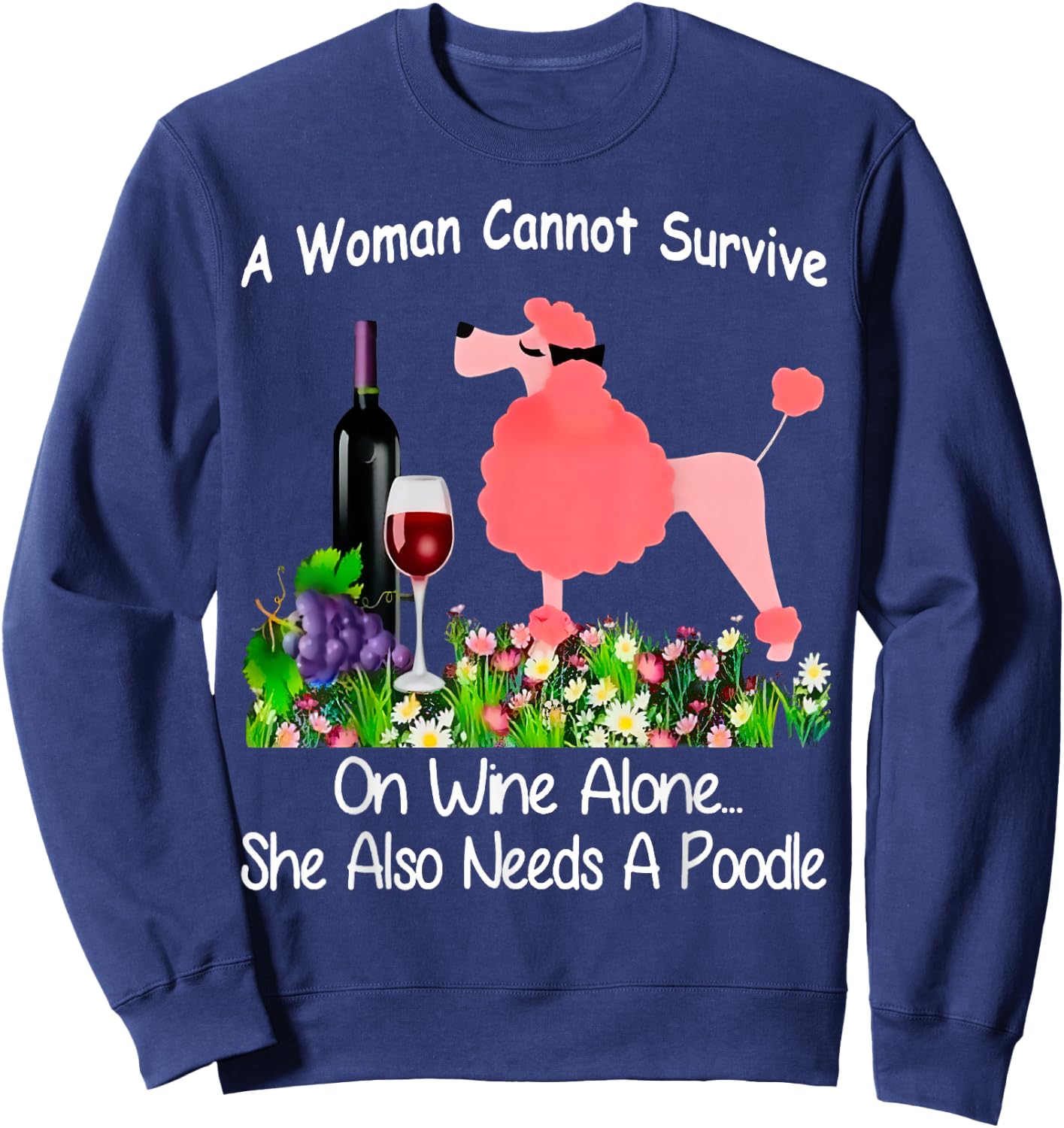 A Woman Cannot Survive On Wine Alone She Also Needs A Poodle Sweatshirt - Sweatshirt | Navy