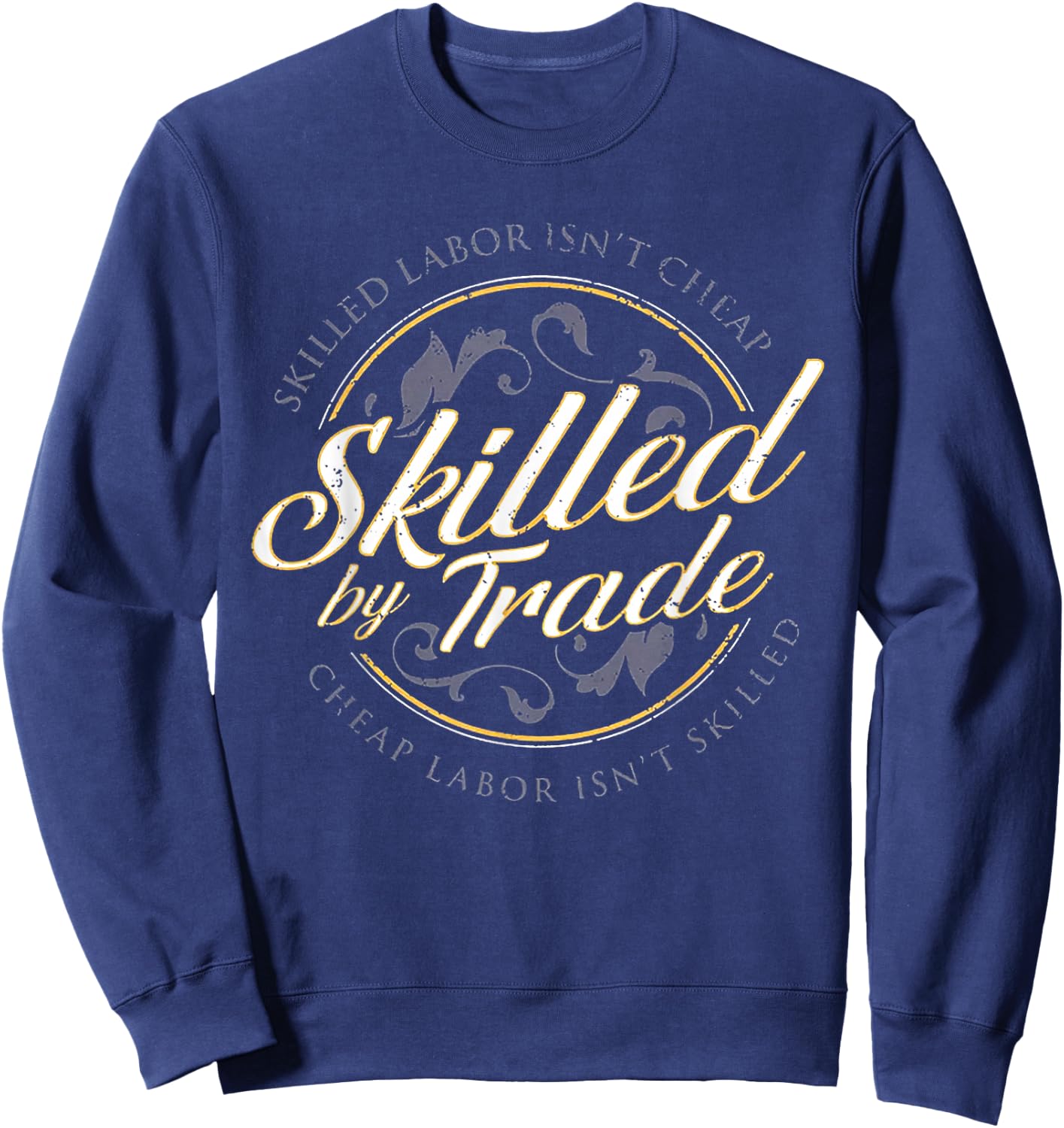 Skilled Labor Isn't Cheap Skilled By Trade Sweatshirt - Sweatshirt | Navy