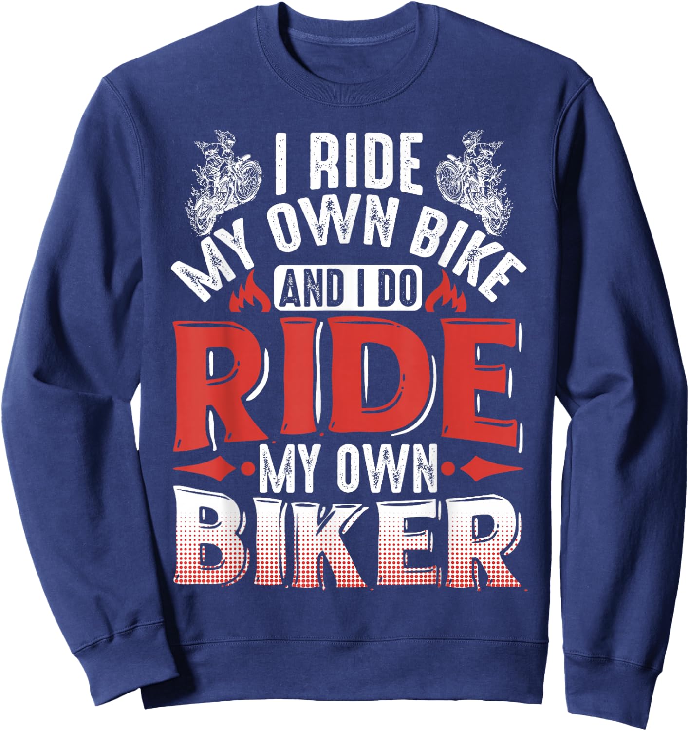 Motorcycle I Ride My Own Bike And I Do Ride My Own Biker Sweatshirt - Sweatshirt | Navy
