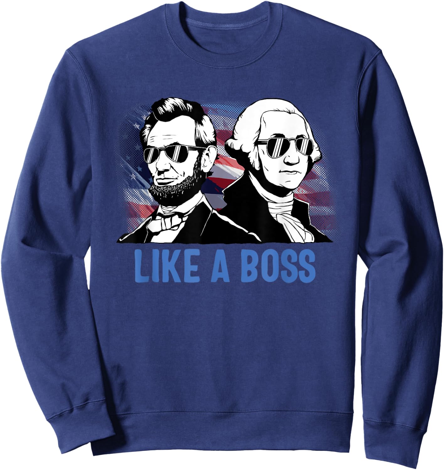 Like A Boss Presidents Day Washington Lincoln Abe George Sweatshirt - Sweatshirt | Navy
