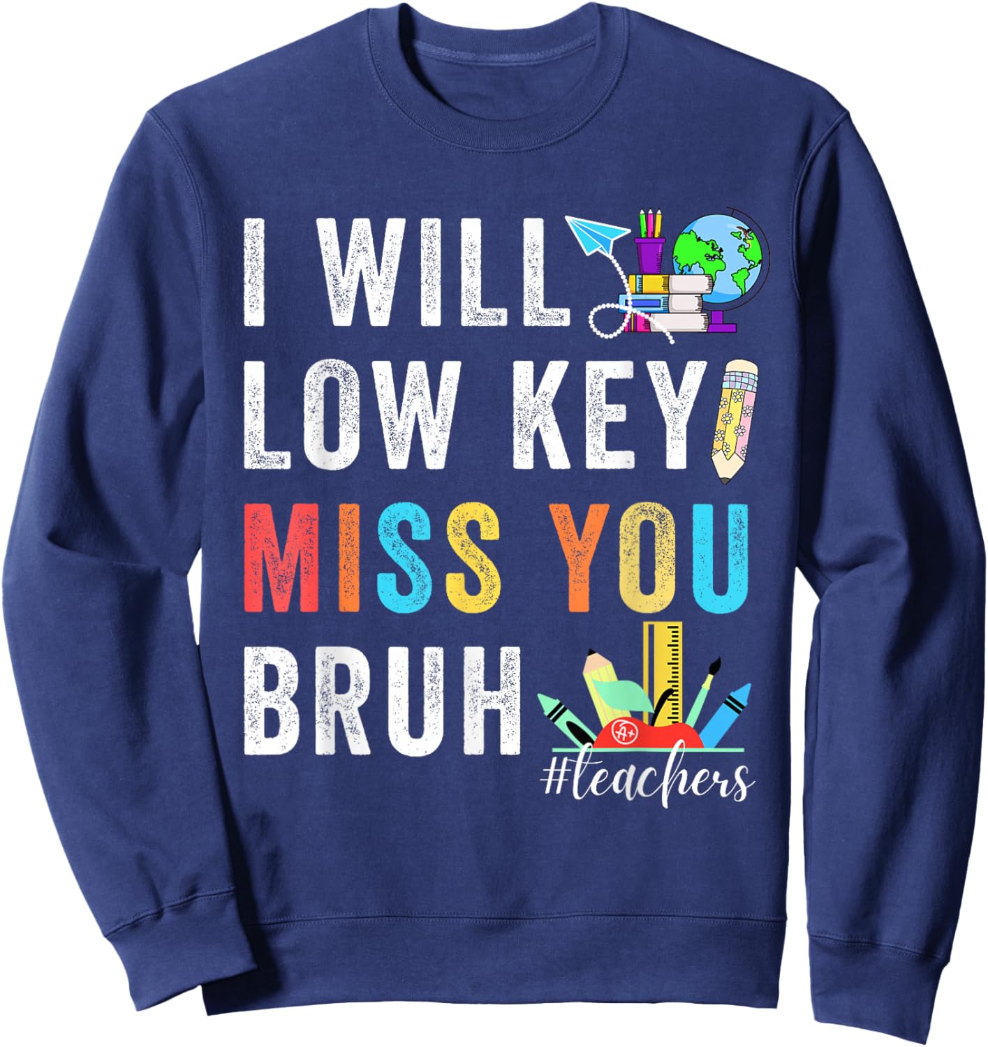 Funny Teachers Last Day Of School Bruh I'll Low Key Miss You Sweatshirt - Sweatshirt | Navy