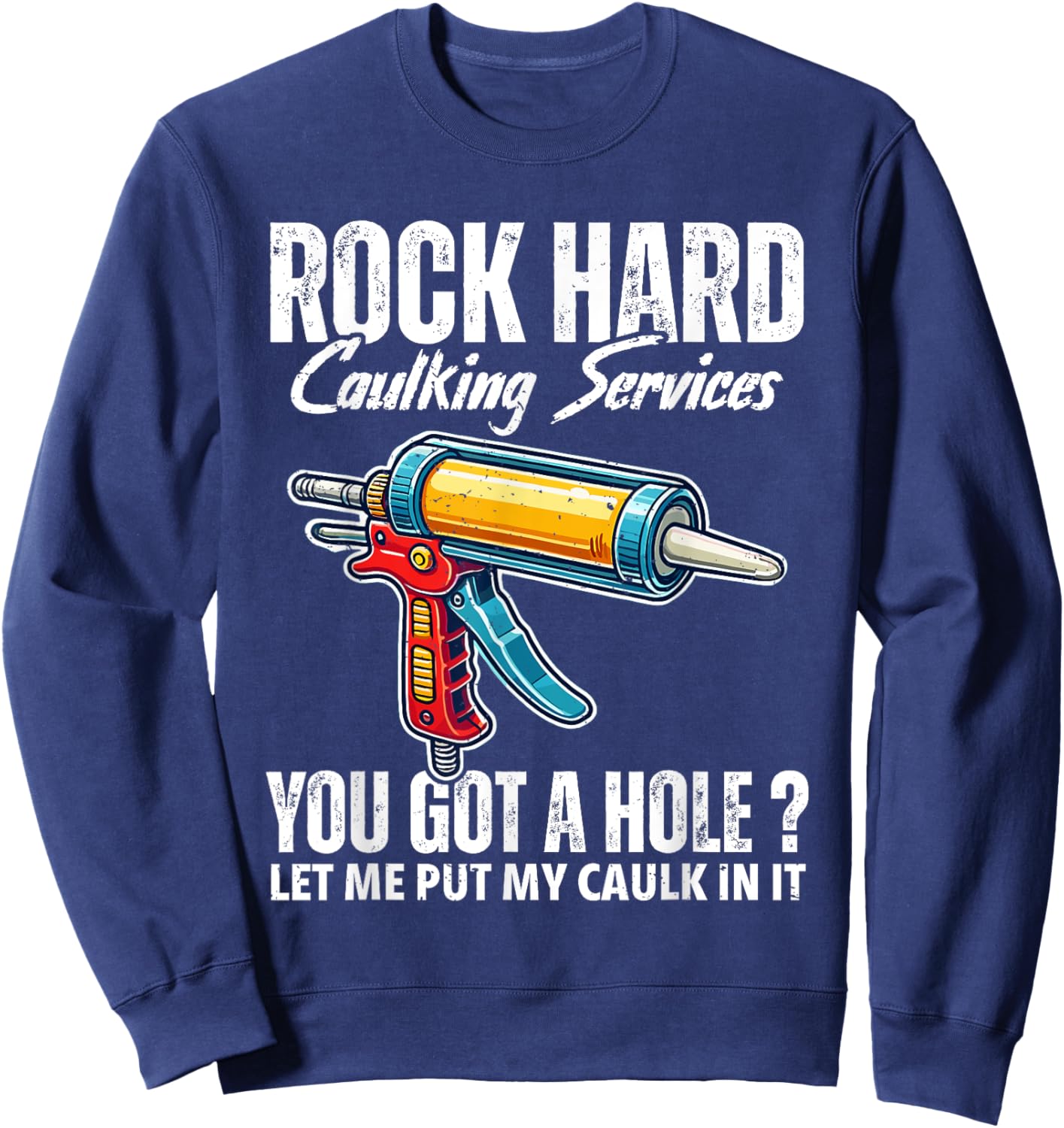 Rock Hard Caulking Services Adult Humor Inappropriate Joke Sweatshirt - Sweatshirt | Navy