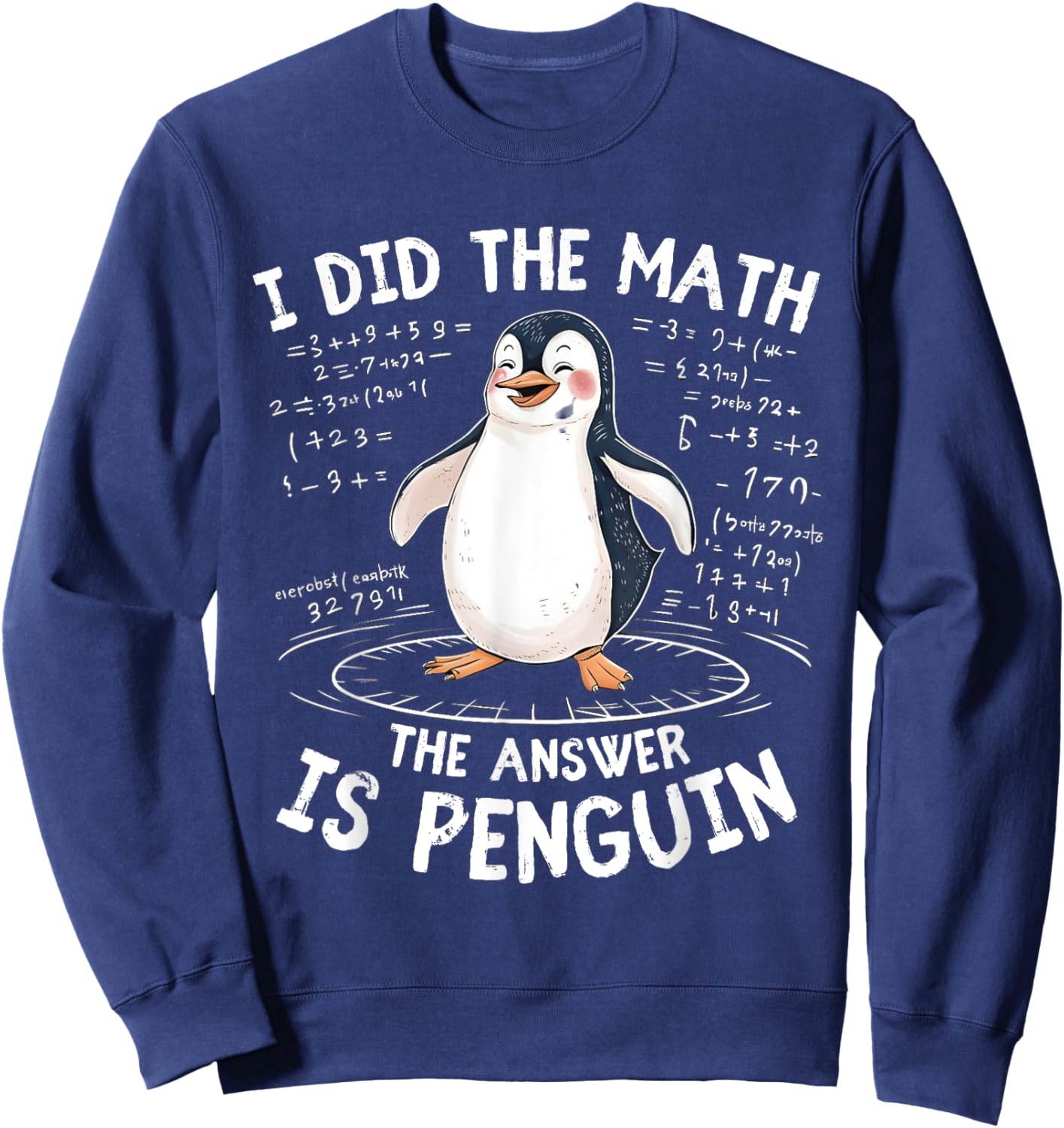 I Did the Math the Answer Is Penguin - Funny Penguin Lover Sweatshirt - Sweatshirt | Navy