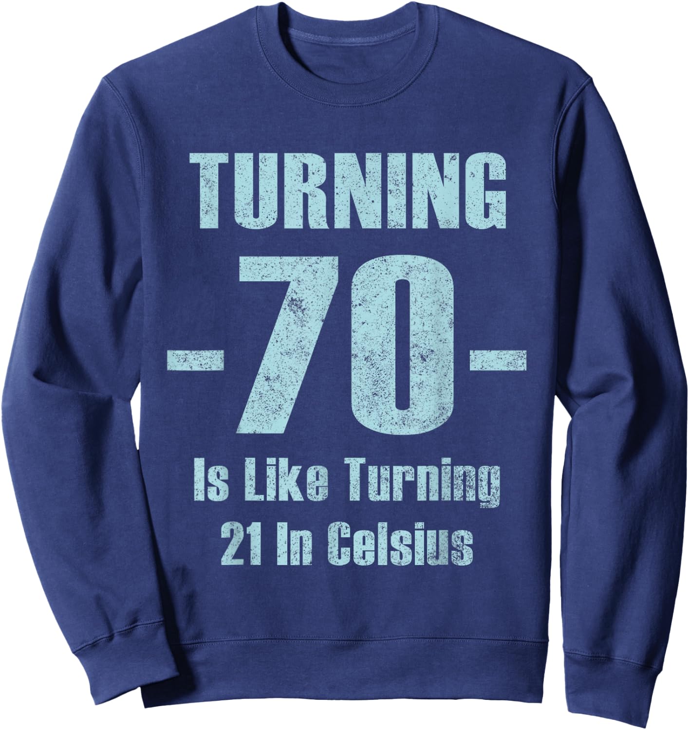 Turning 70 Is like 21 In Celsius funny dad joke t shirt Sweatshirt - Sweatshirt | Navy