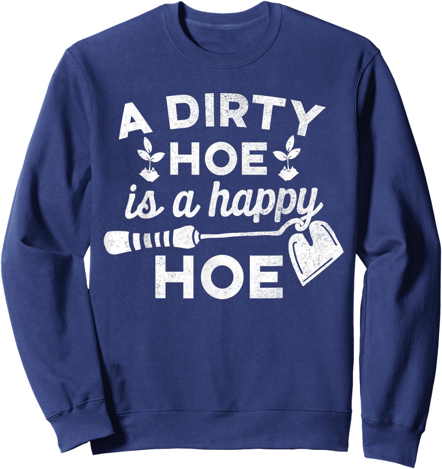 Dirty Hoe is A Happy Hoe - Gardening Funny Pun Joke Shirt Sweatshirt - Sweatshirt | Navy