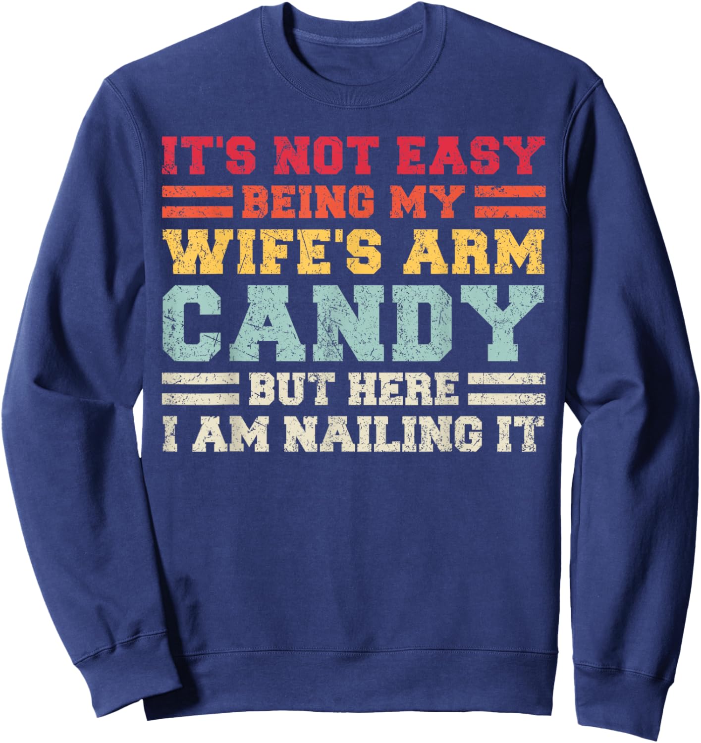 It's Not Easy Being My Wife Arm Candy But Here I Am Nailing Sweatshirt - Sweatshirt | Navy