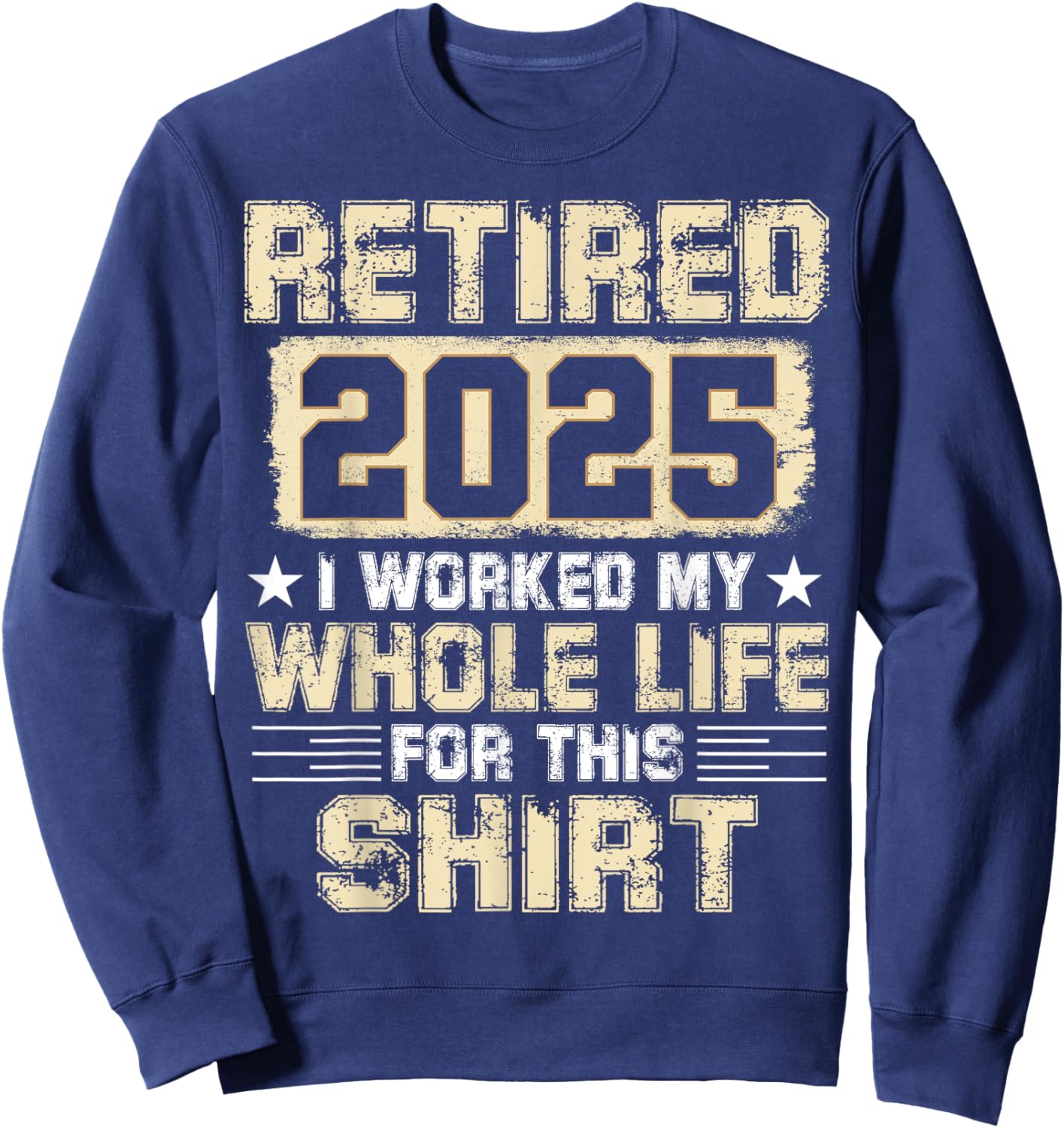 Funny Retirement Men Women I Worked My Whole Life For This Sweatshirt - Sweatshirt | Navy