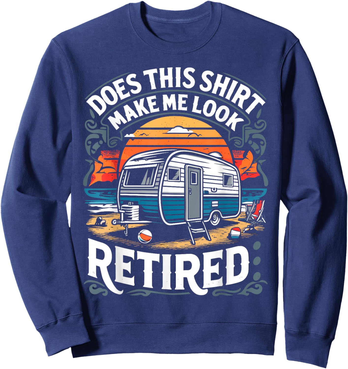 Does This Shirt Make Me Look Retired Retirement Camping RV Sweatshirt - Sweatshirt | Navy