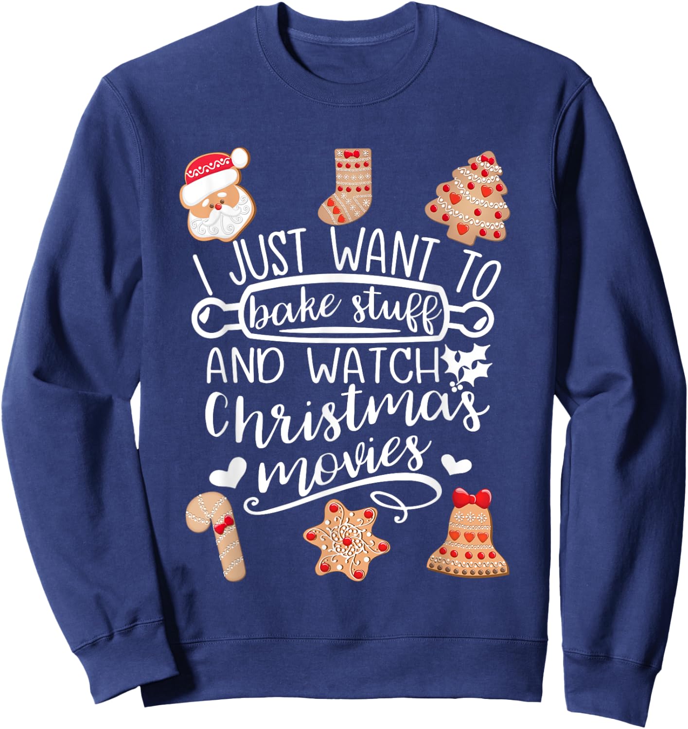 I Just Want to Bake Stuff Watch Christmas Movies Cookies Sweatshirt - Sweatshirt | Navy