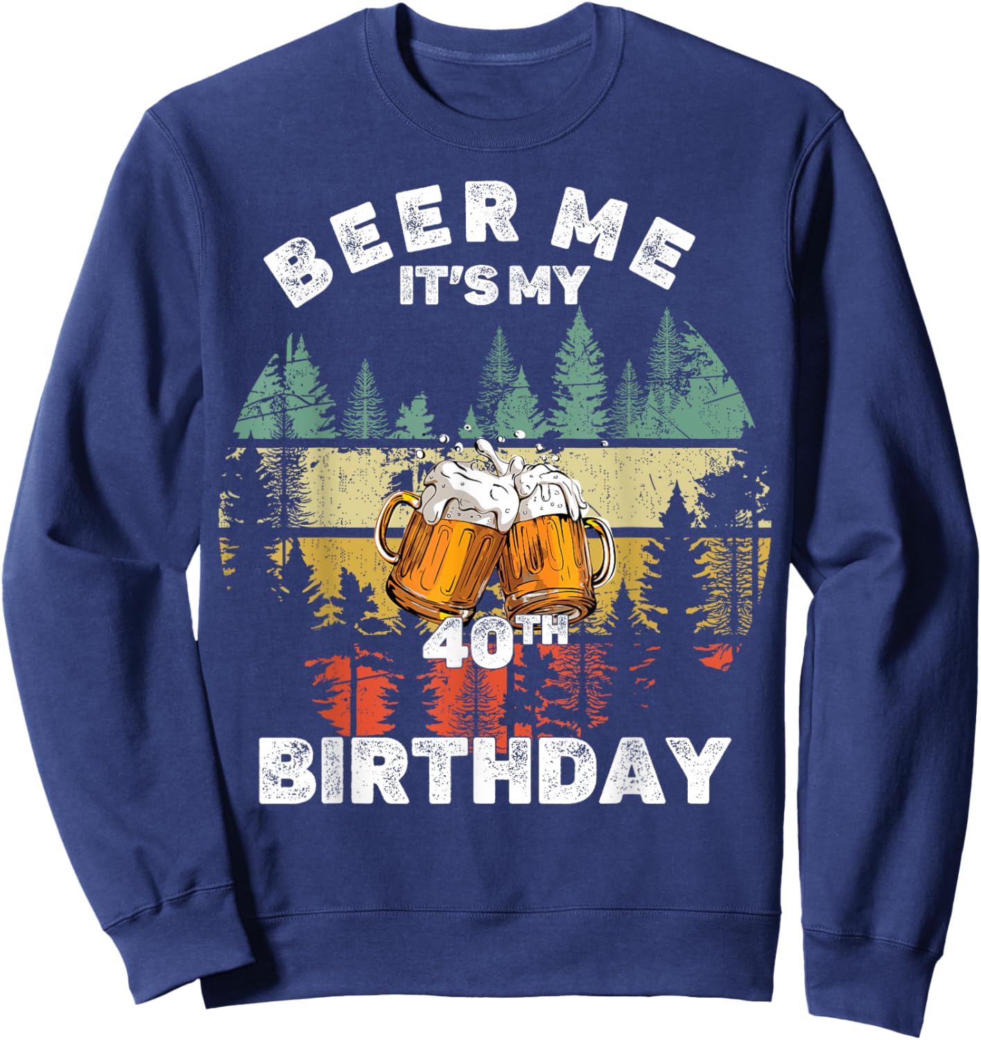 Beer Me It's My 40th Birthday Sweatshirt - Sweatshirt | Navy