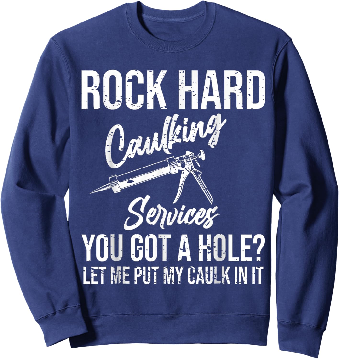Rock Hard Caulking Services You Got A Hole Sweatshirt - Sweatshirt | Navy
