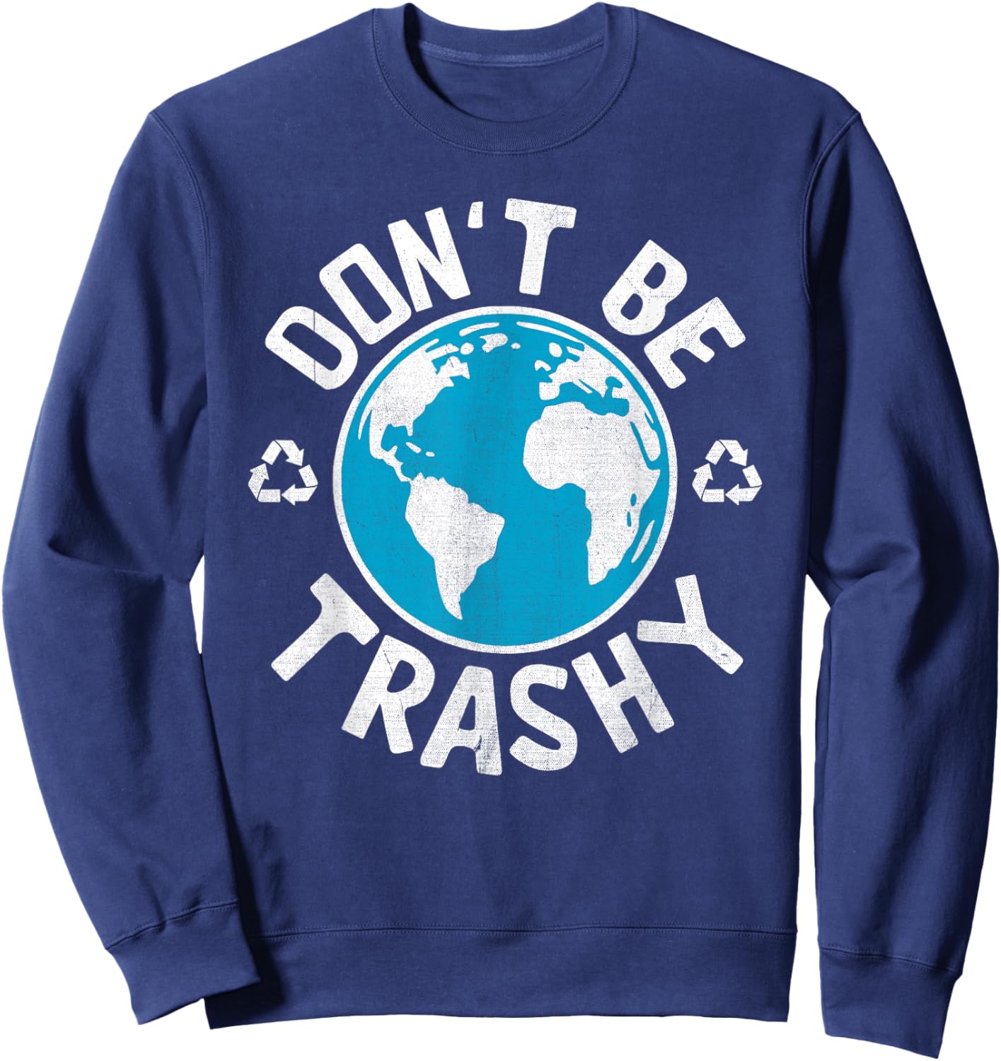 Don't Be Trashy Recycle Save Earth Day Gift the Environment Sweatshirt - Sweatshirt | Navy