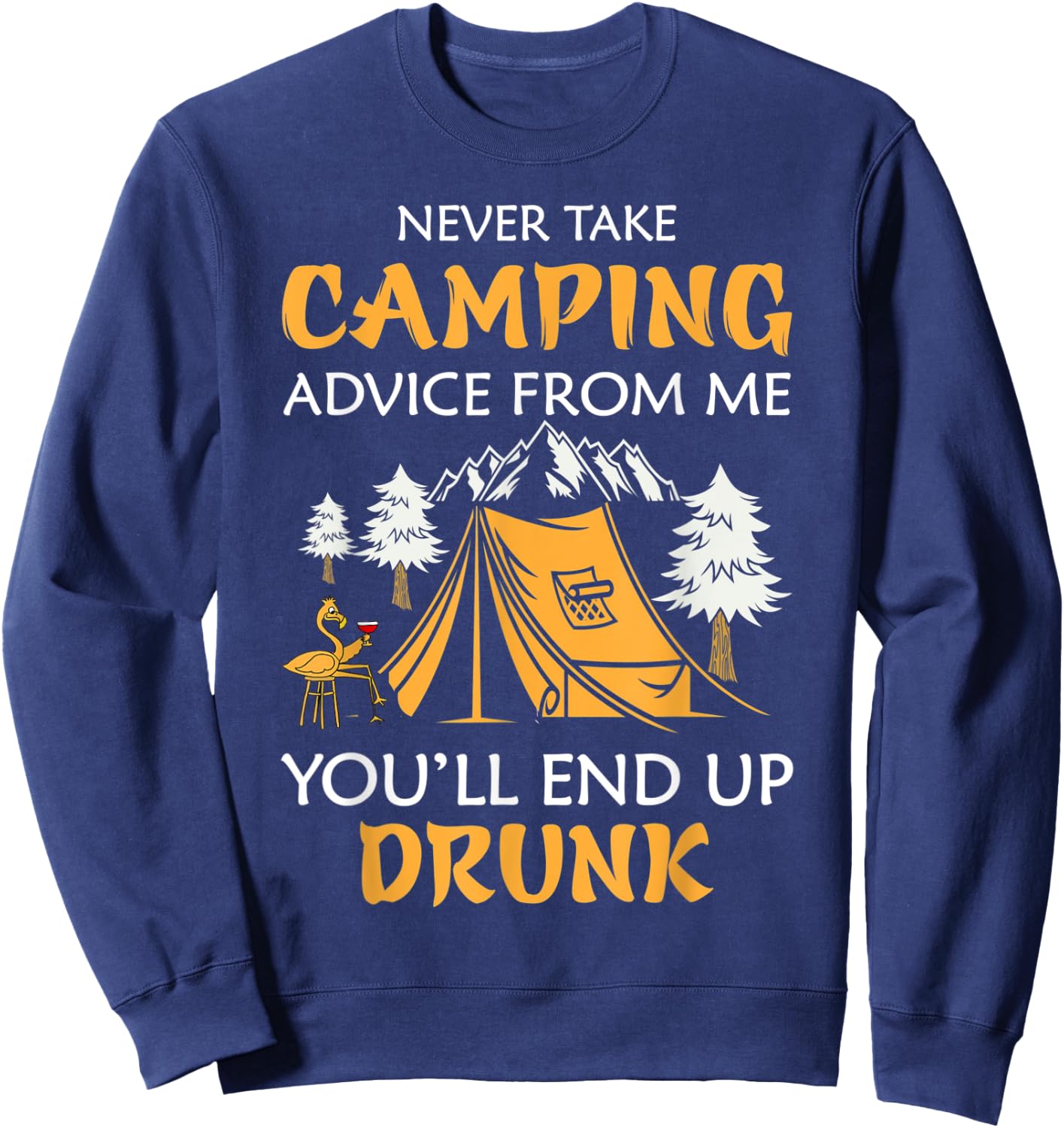 Never Take Camping Advice From Me You'll End Up Drunk Sweatshirt - Sweatshirt | Navy
