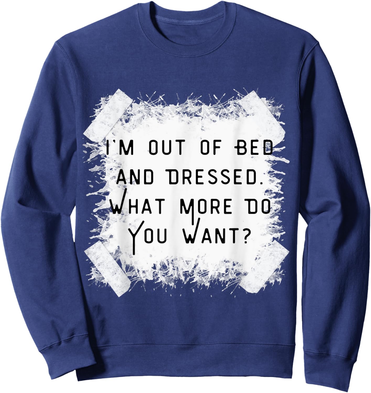 I'm Dressed & Out Of Bed, What More Do You Want?Vintage Sweatshirt - Sweatshirt | Navy