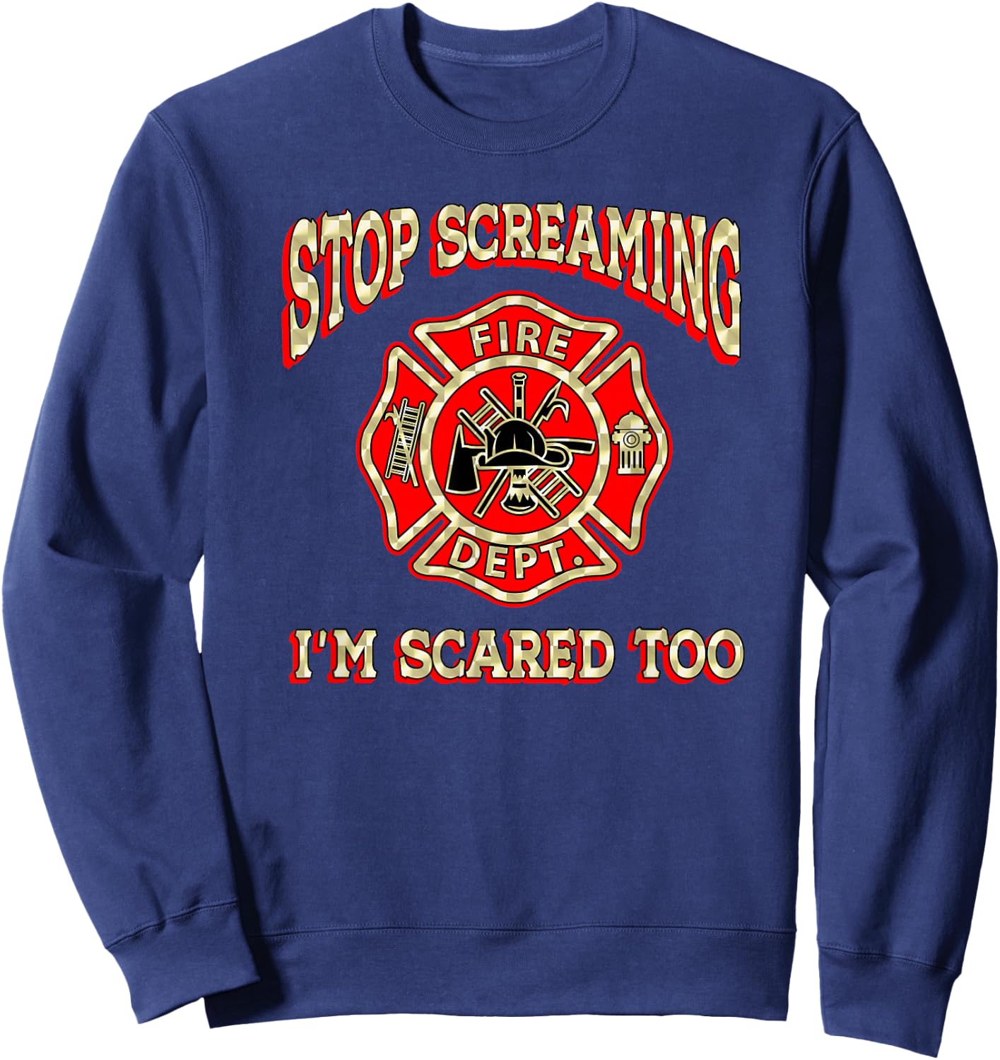 Fire engine truck lettering fire department flag STOP SCREAMING I'M SCARED TOO Fireman funny firefighter gift Sweatshirt - Sweatshirt | Navy
